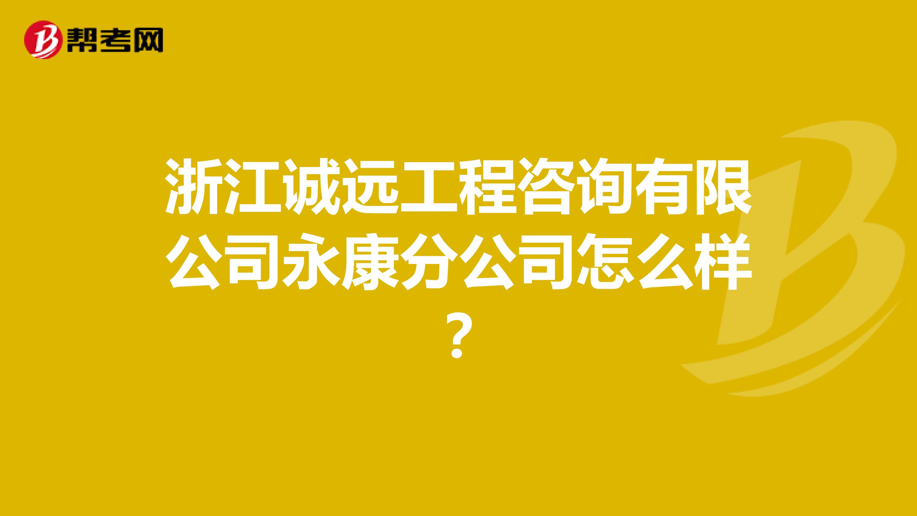 浙江诚远工程咨询有限公司永康分公司怎么样?