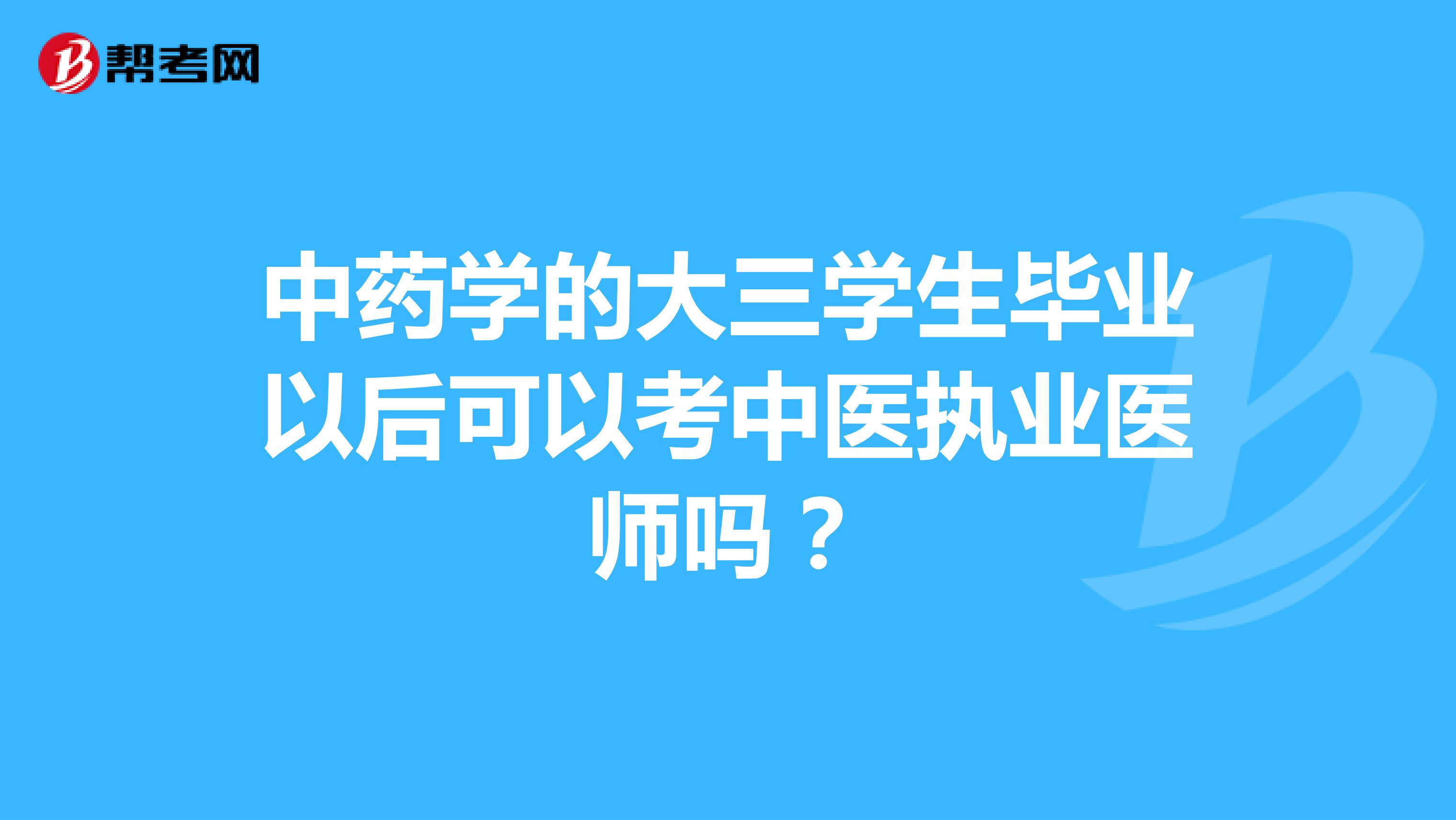 中药学的大三学生毕业以后可以考中医执业医师吗？