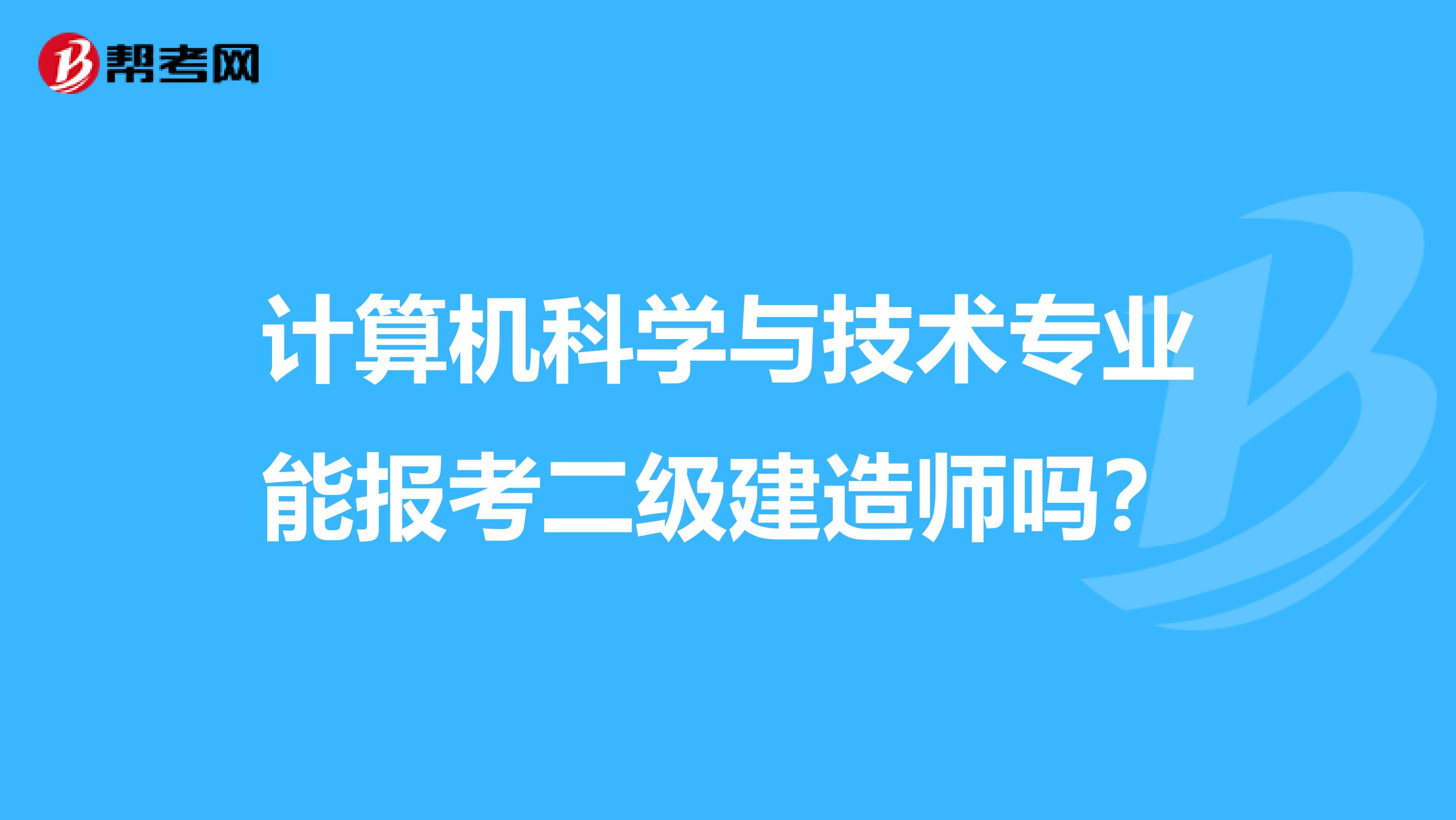 计算机科学与技术专业能报考二级建造师吗？