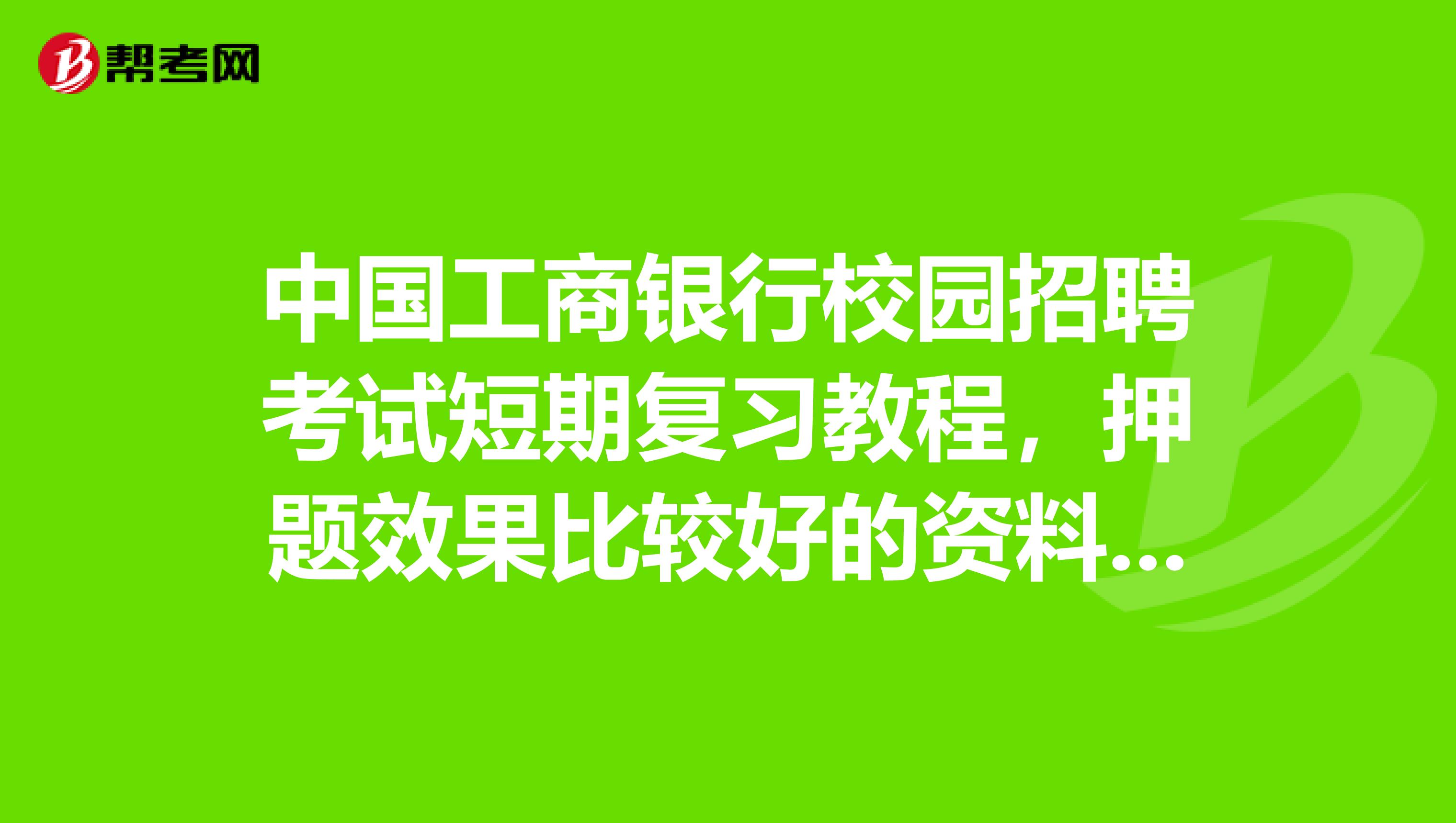 中国工商银行校园招聘考试短期复习教程，押题效果比较好的资料有哪些