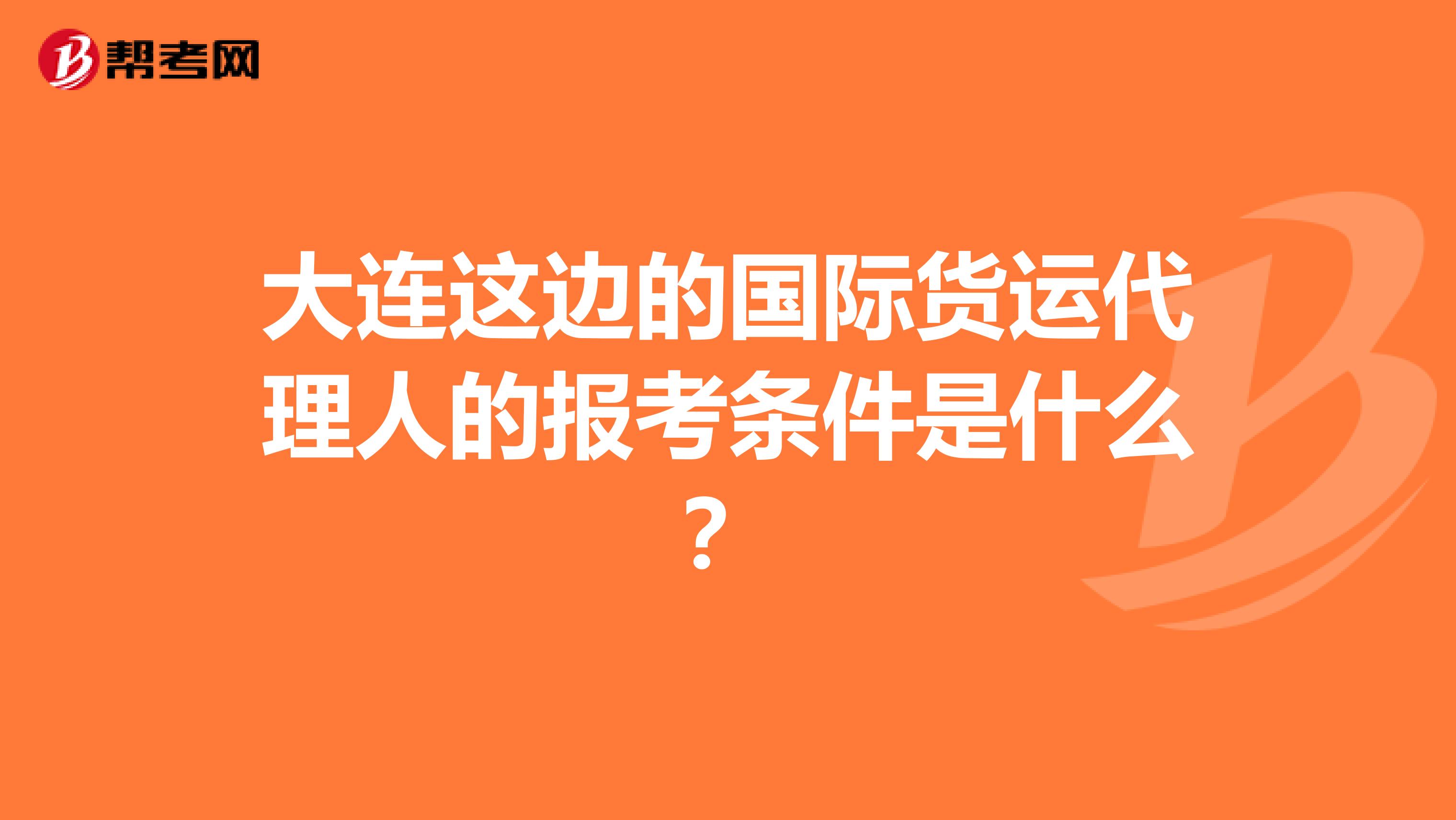 大连这边的国际货运代理人的报考条件是什么?