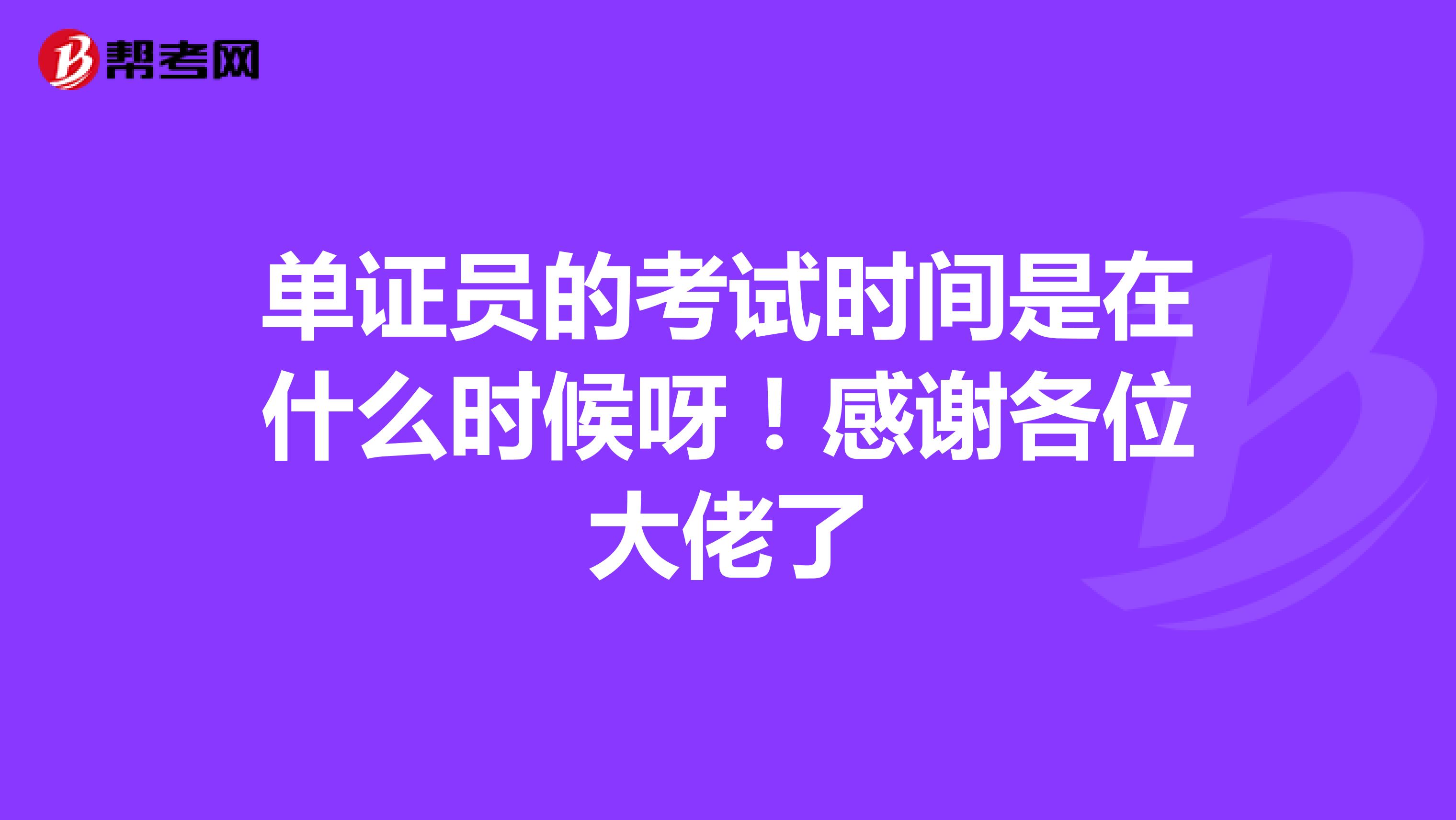 单证员的考试时间是在什么时候呀!感谢各位大佬了
