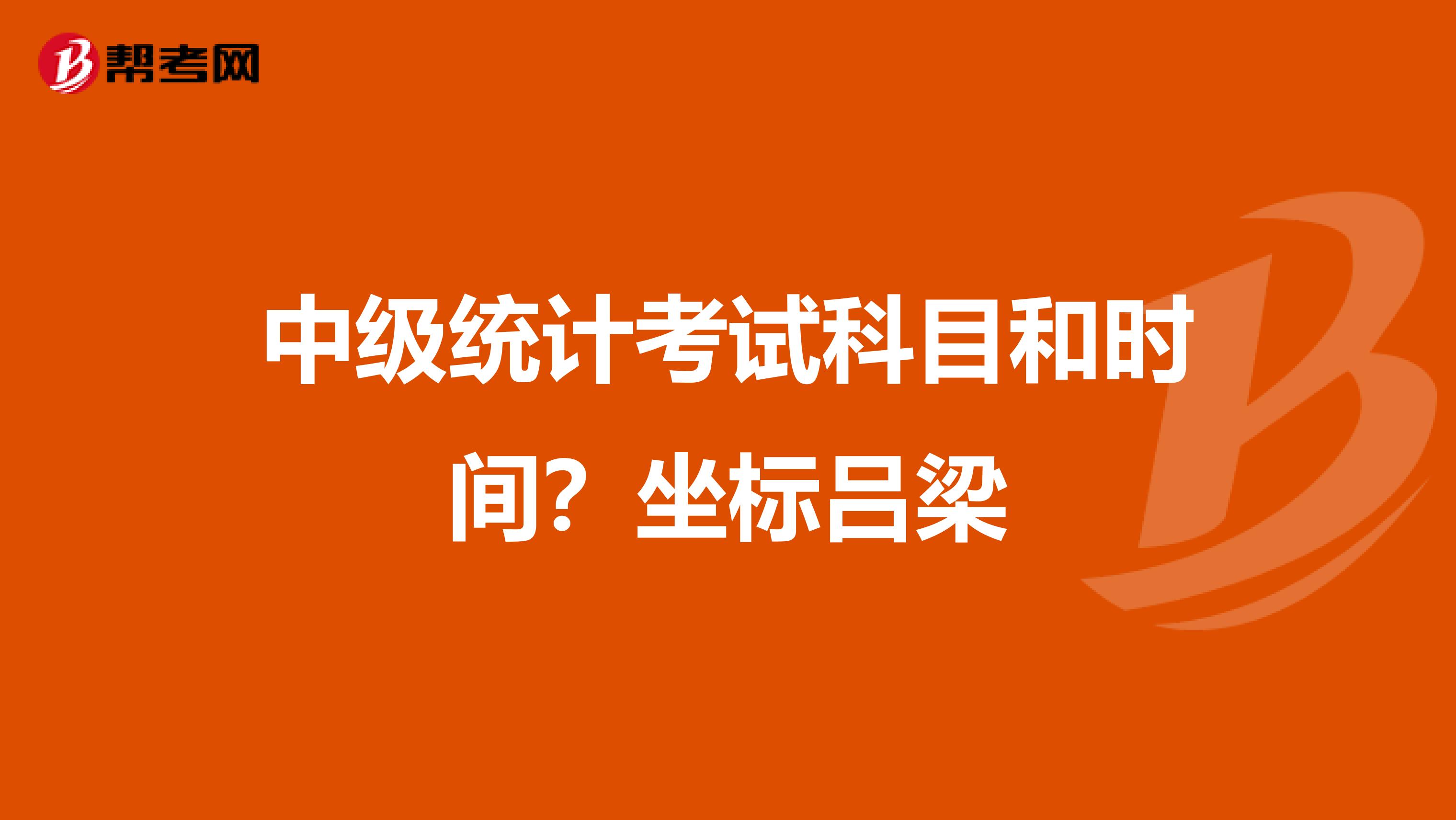 中级统计考试科目和时间?坐标吕梁
