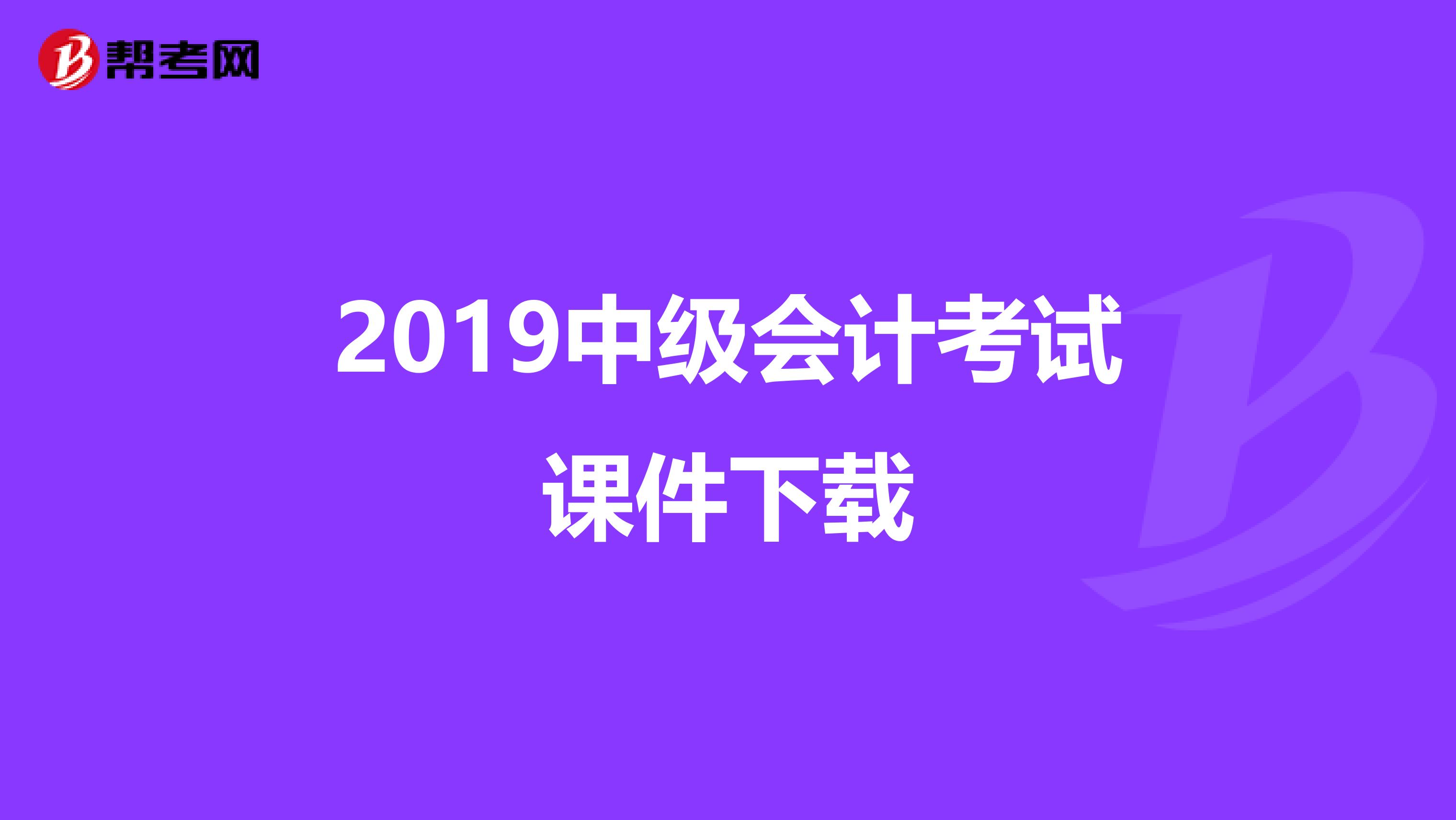 2019中级会计考试课件下载