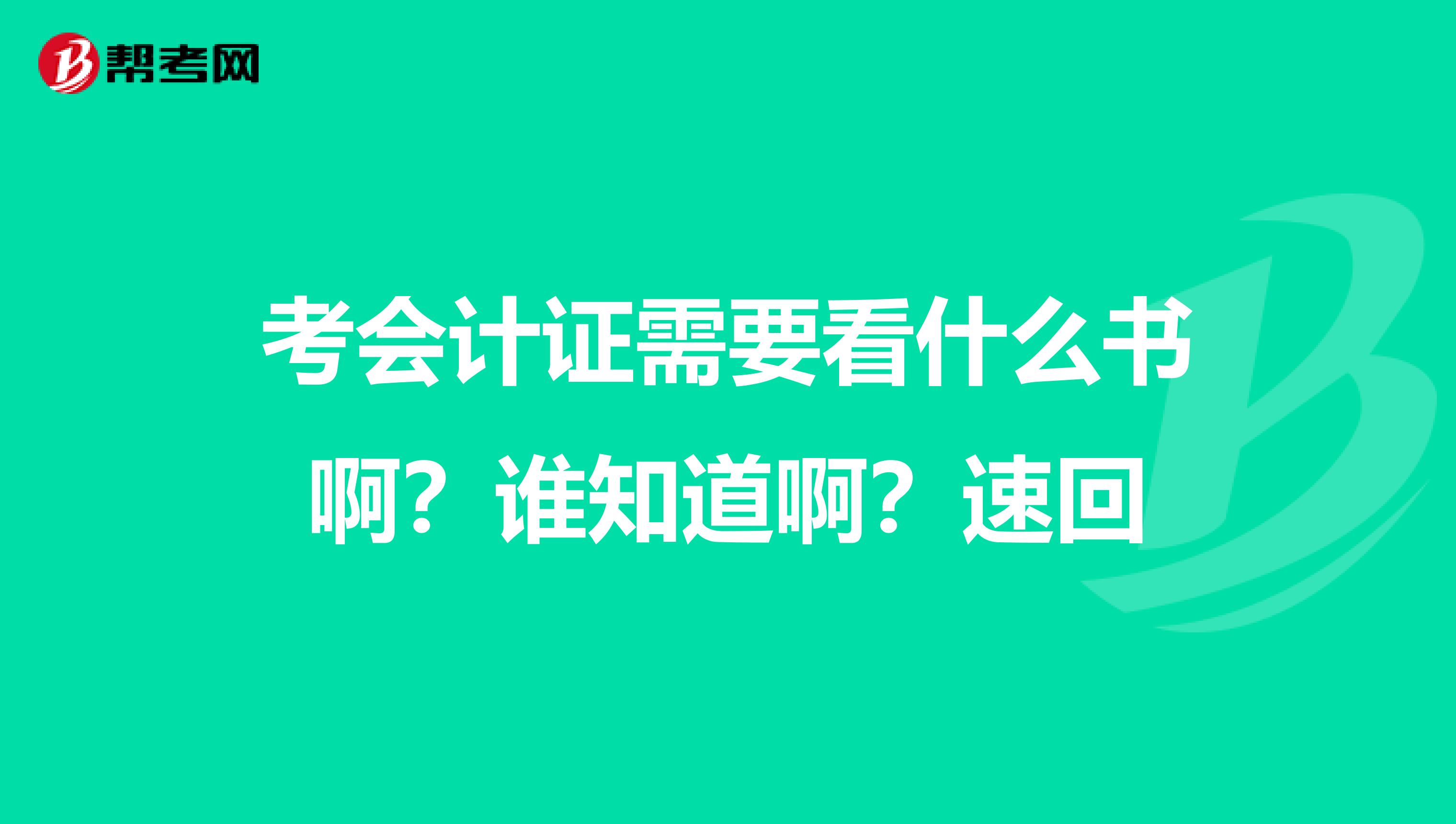 考会计证需要看什么书啊?谁知道啊?速回