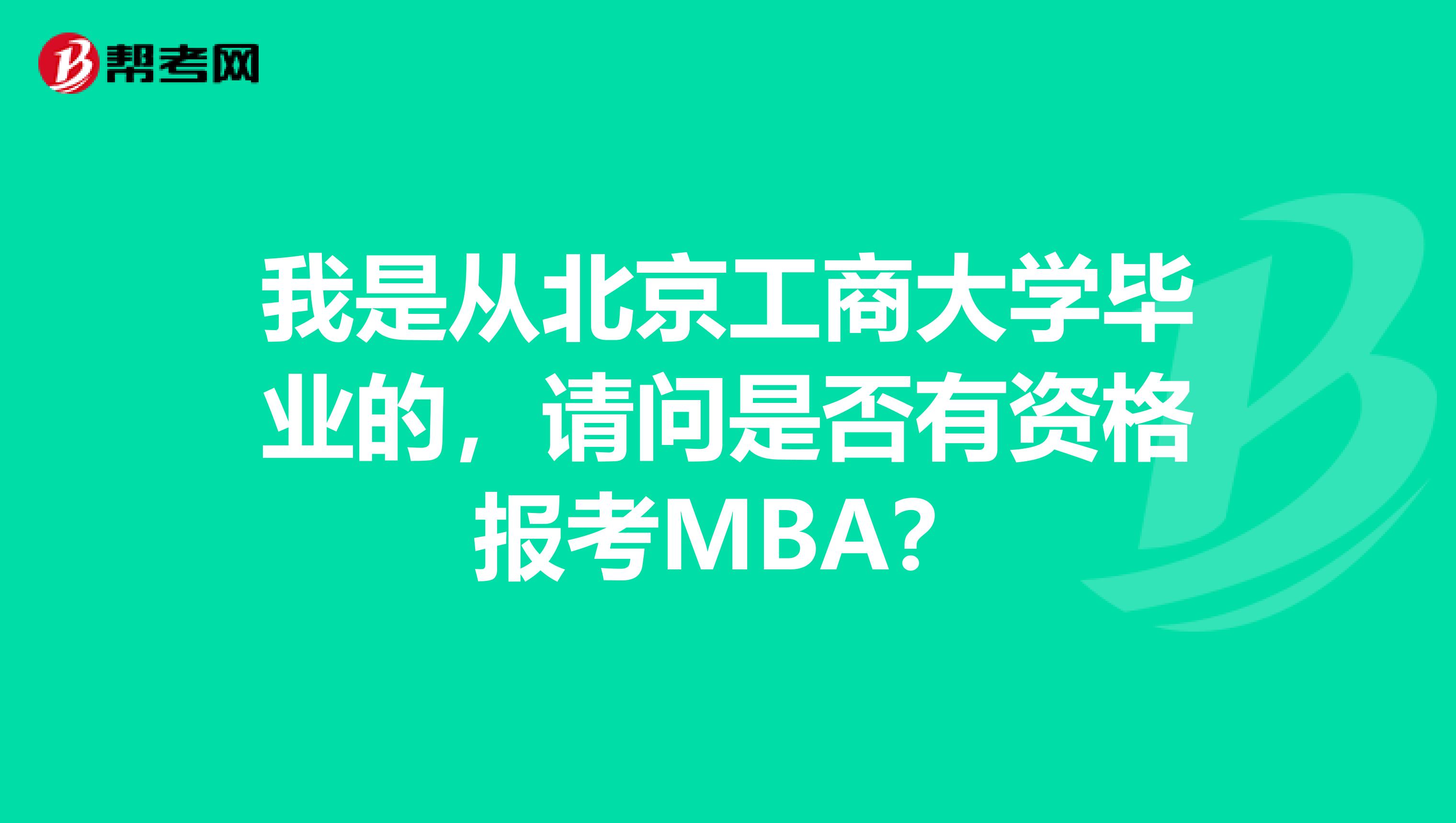 我是从北京工商大学毕业的，请问是否有资格报考MBA？