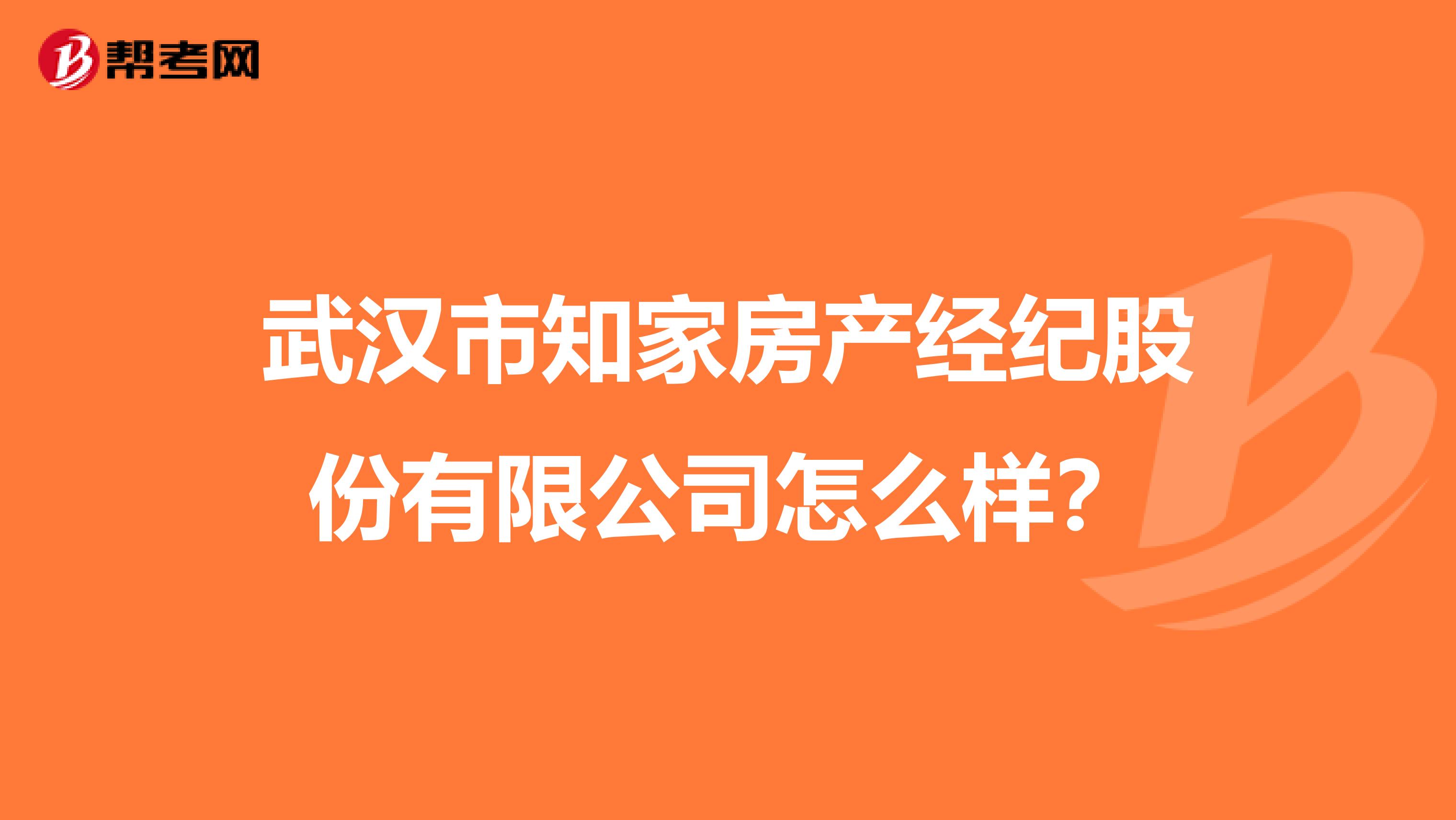 武汉市知家房产经纪股份有限公司怎么样？