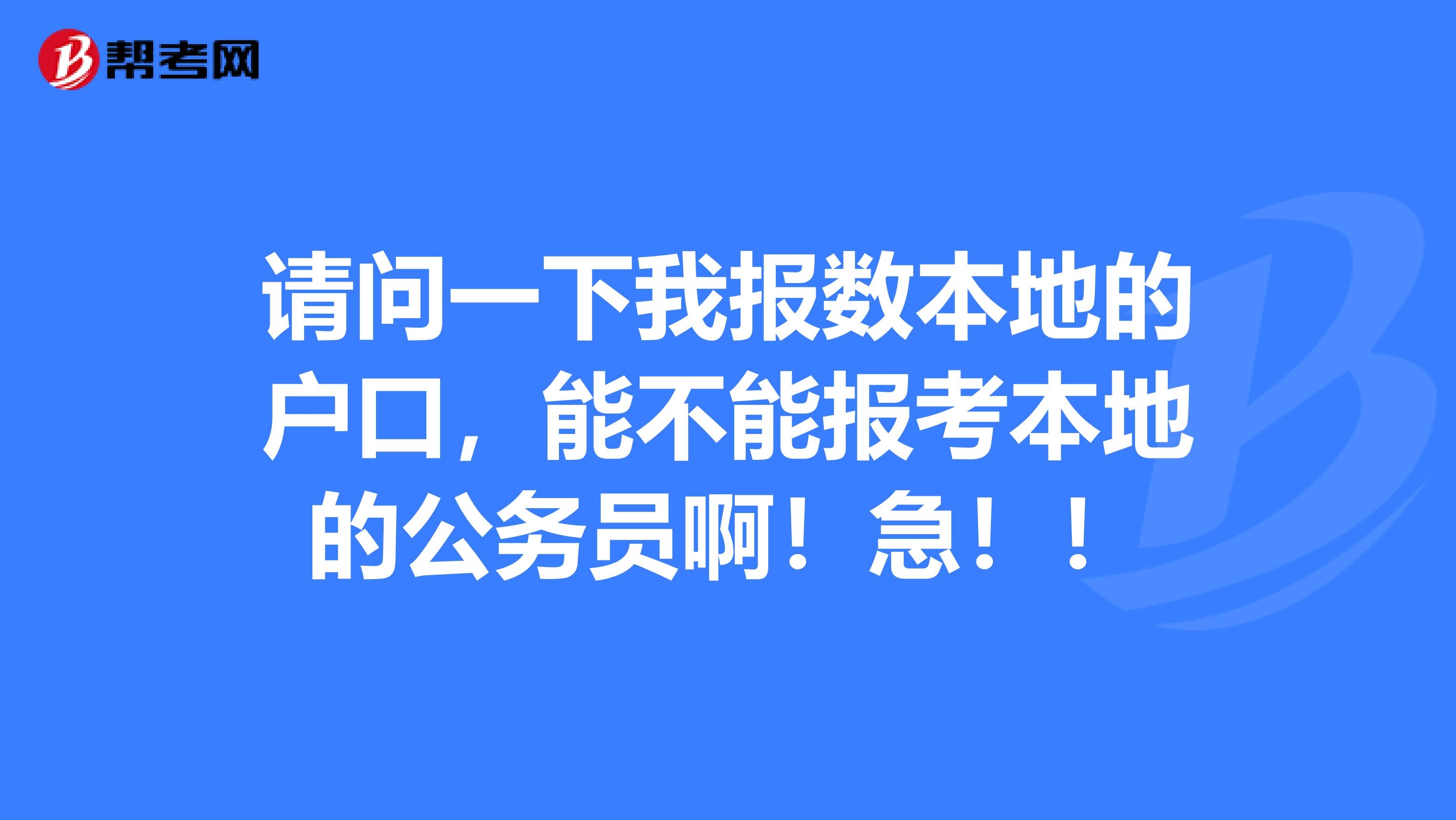 请问一下我报数本地的户口，能不能报考本地的公务员啊！急！！