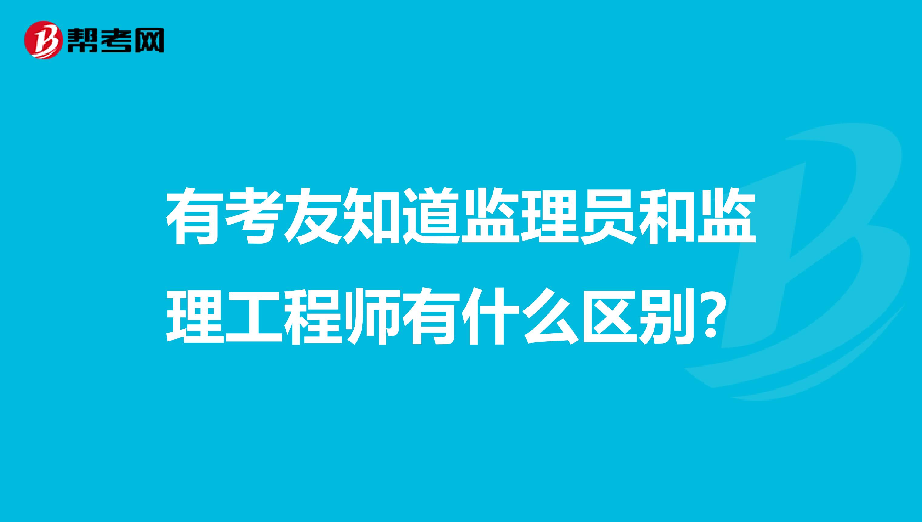 有考友知道监理员和监理工程师有什么区别？
