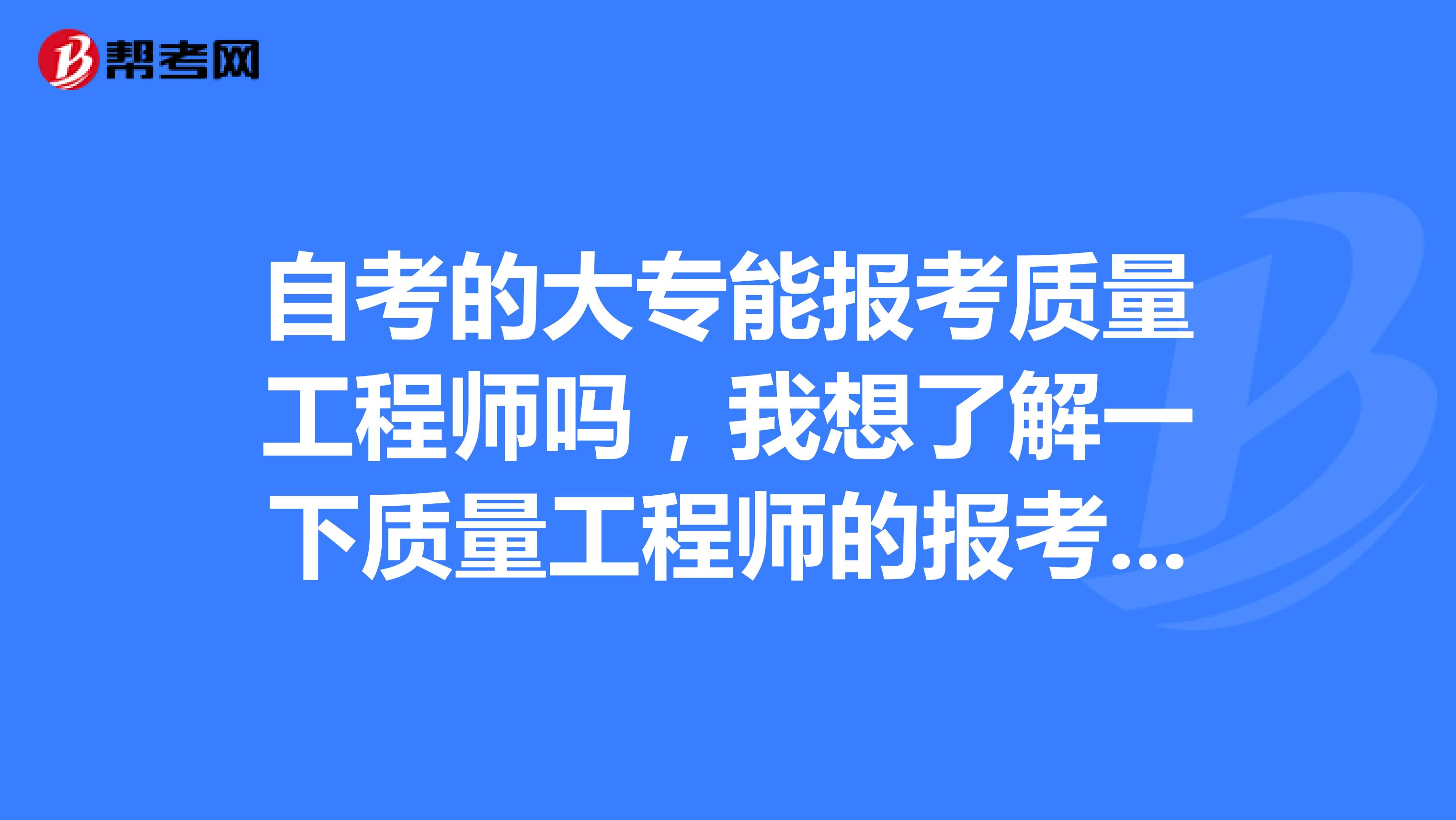 自考的大专能报考质量工程师吗，我想了解一下质量工程师的报考条件