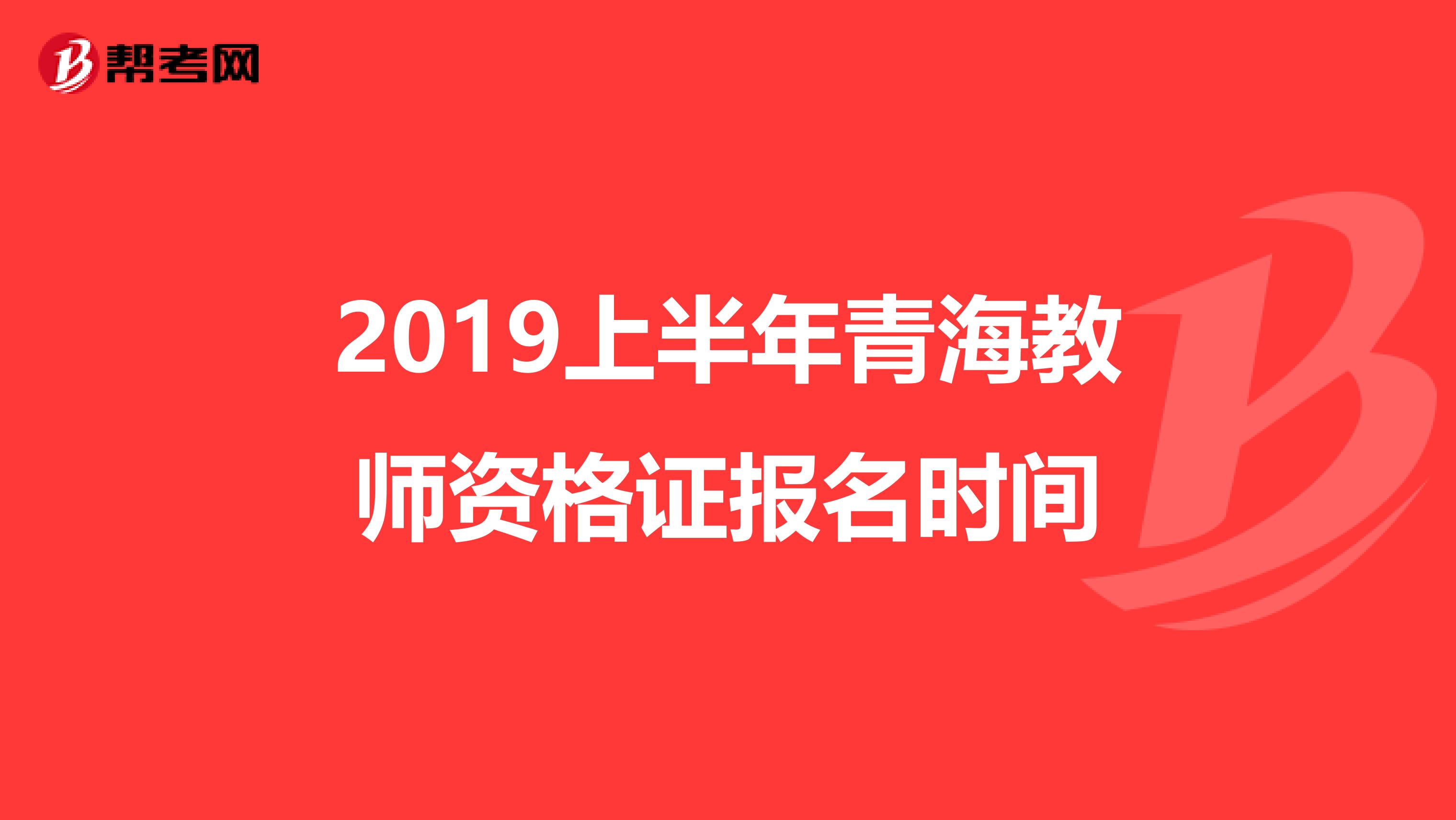 2019上半年青海教师资格证报名时间