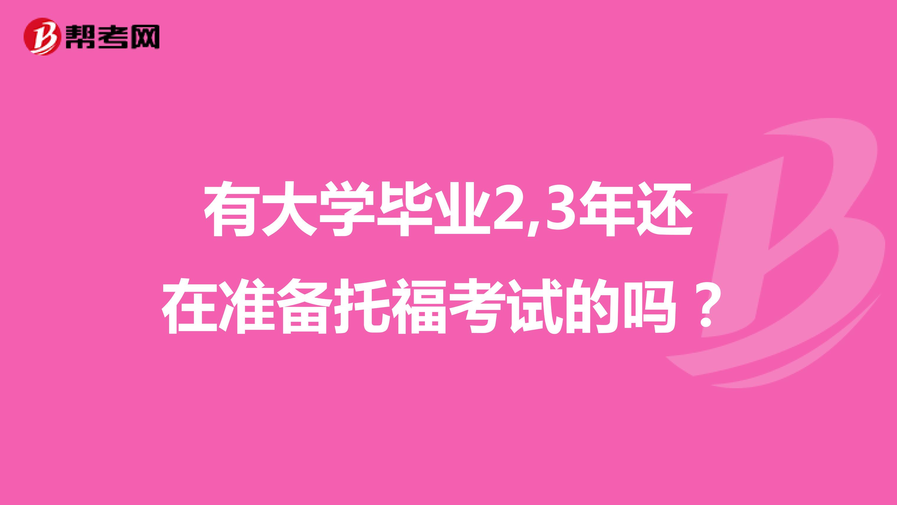 有大学毕业2,3年还在准备托福考试的吗？