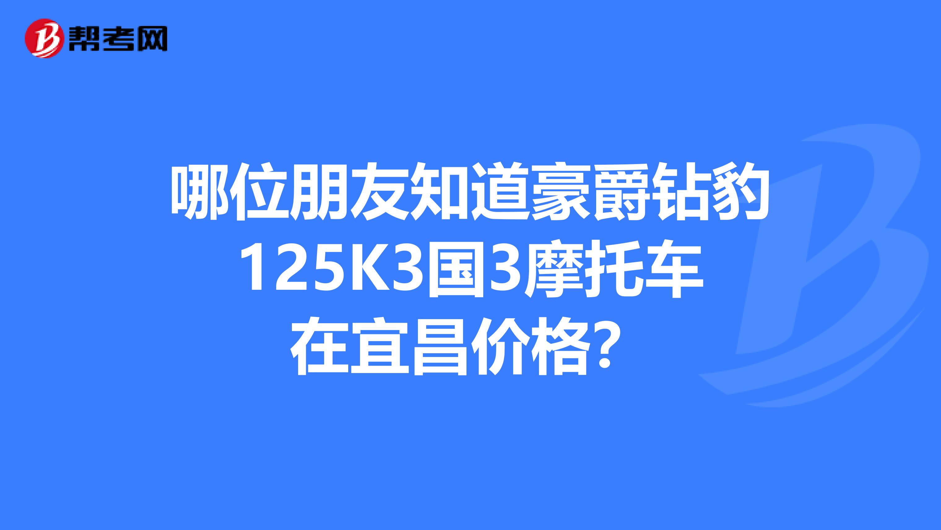 哪位朋友知道豪爵钻豹125K3国3摩托车在宜昌价格?