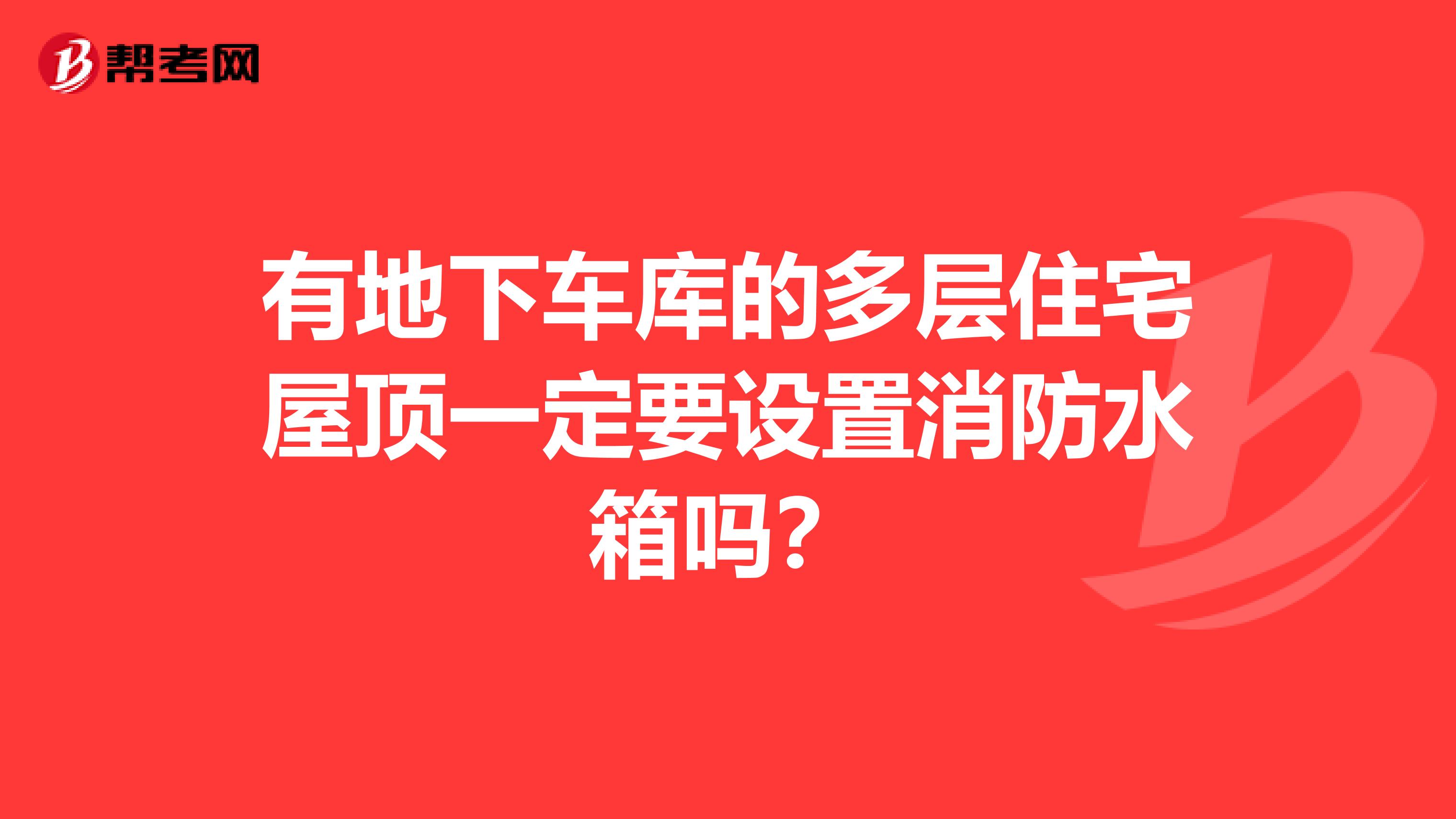 有地下車庫的多層住宅屋頂一定要設置消防水箱嗎？