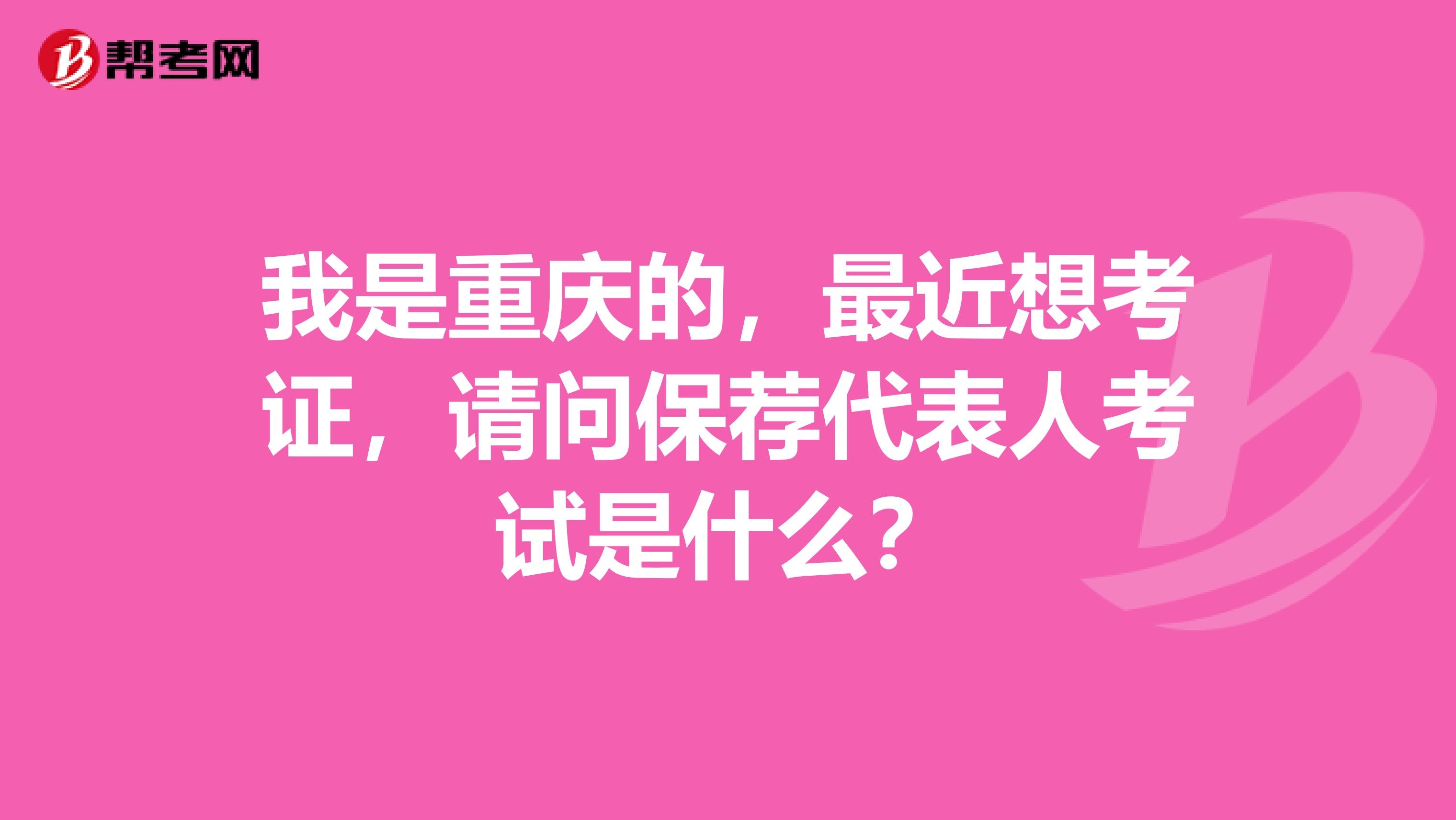 我是重庆的,最近想考证,请问保荐代表人考试是什么?