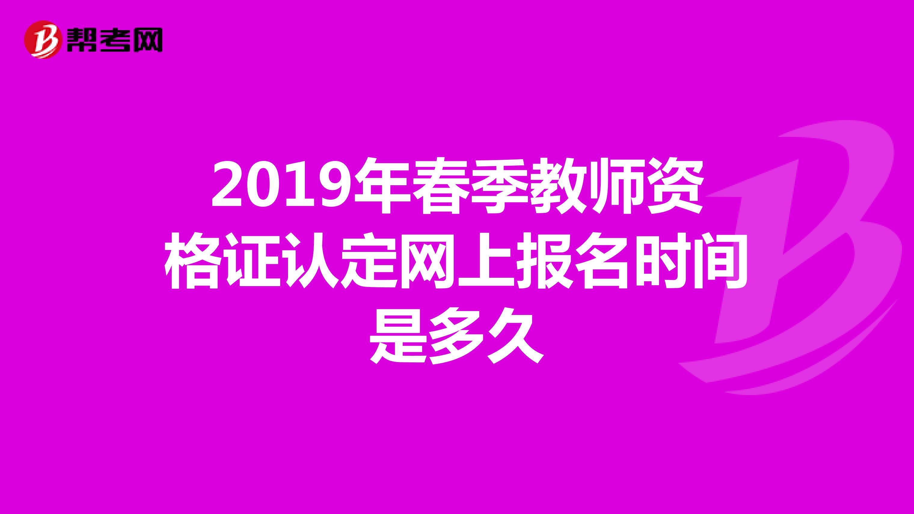 2019年春季教师资格证认定网上报名时间是多久