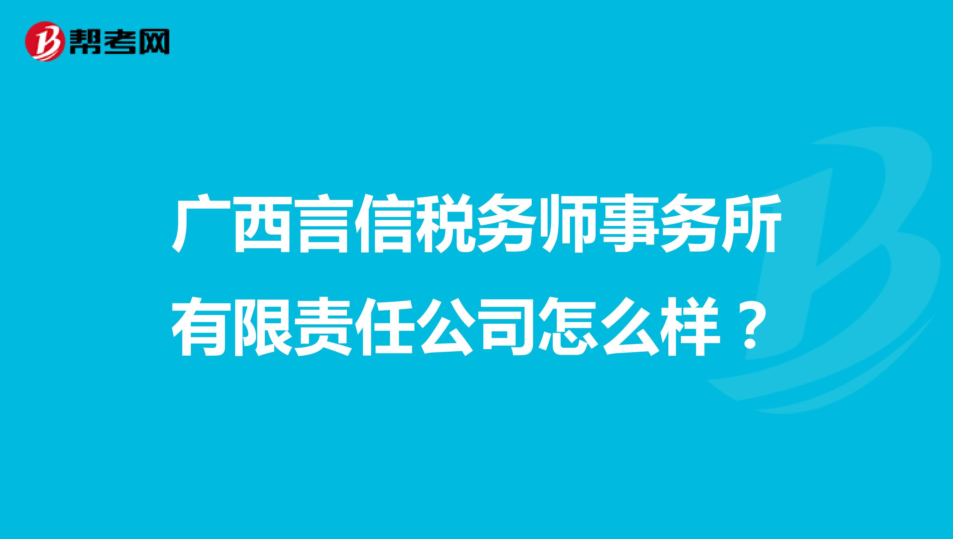 广西言信税务师事务所有限责任公司怎么样？