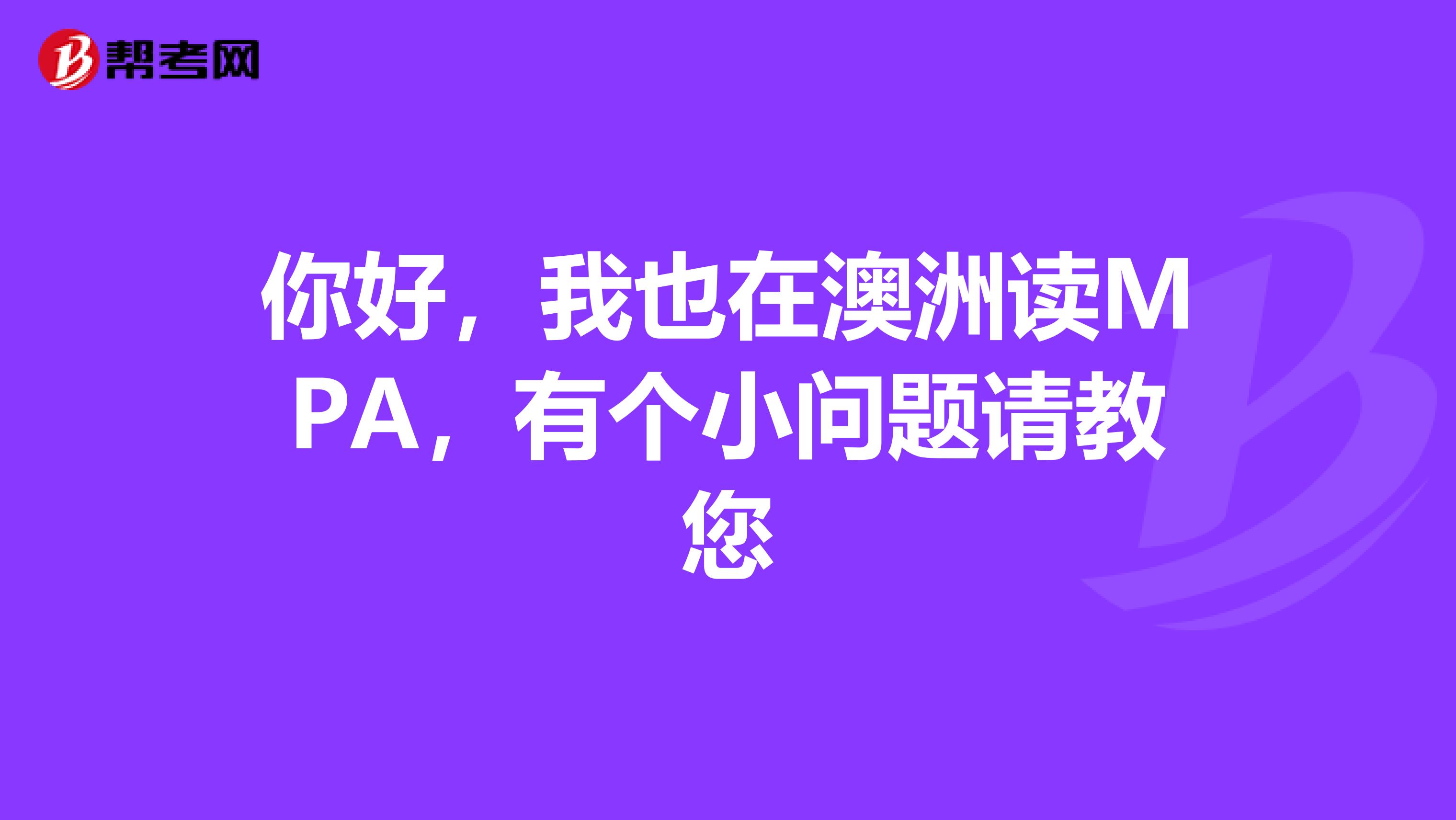 你好，我也在澳洲读MPA，有个小问题请教您