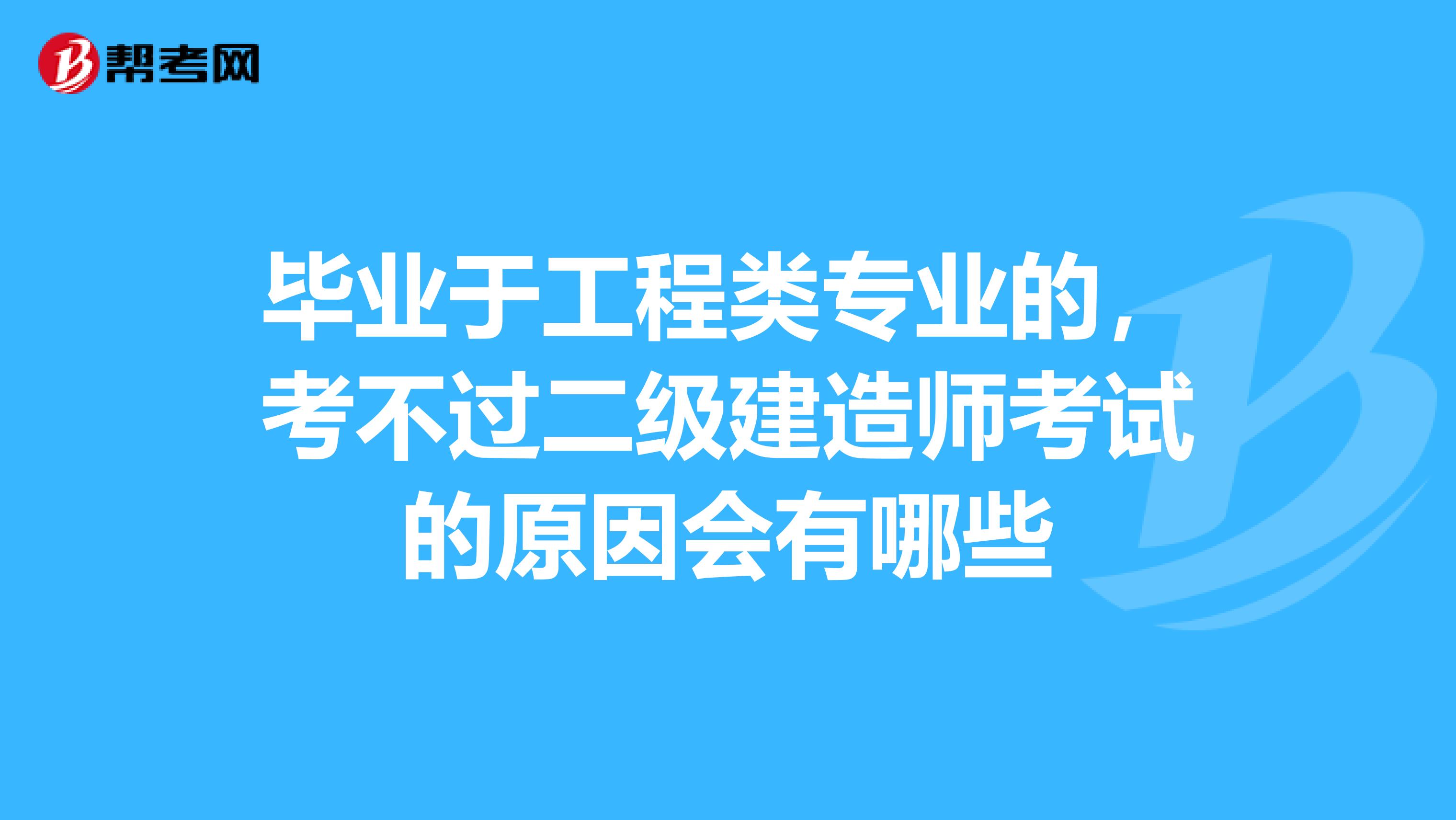 毕业于工程类专业的,考不过二级建造师考试的原因会有哪些