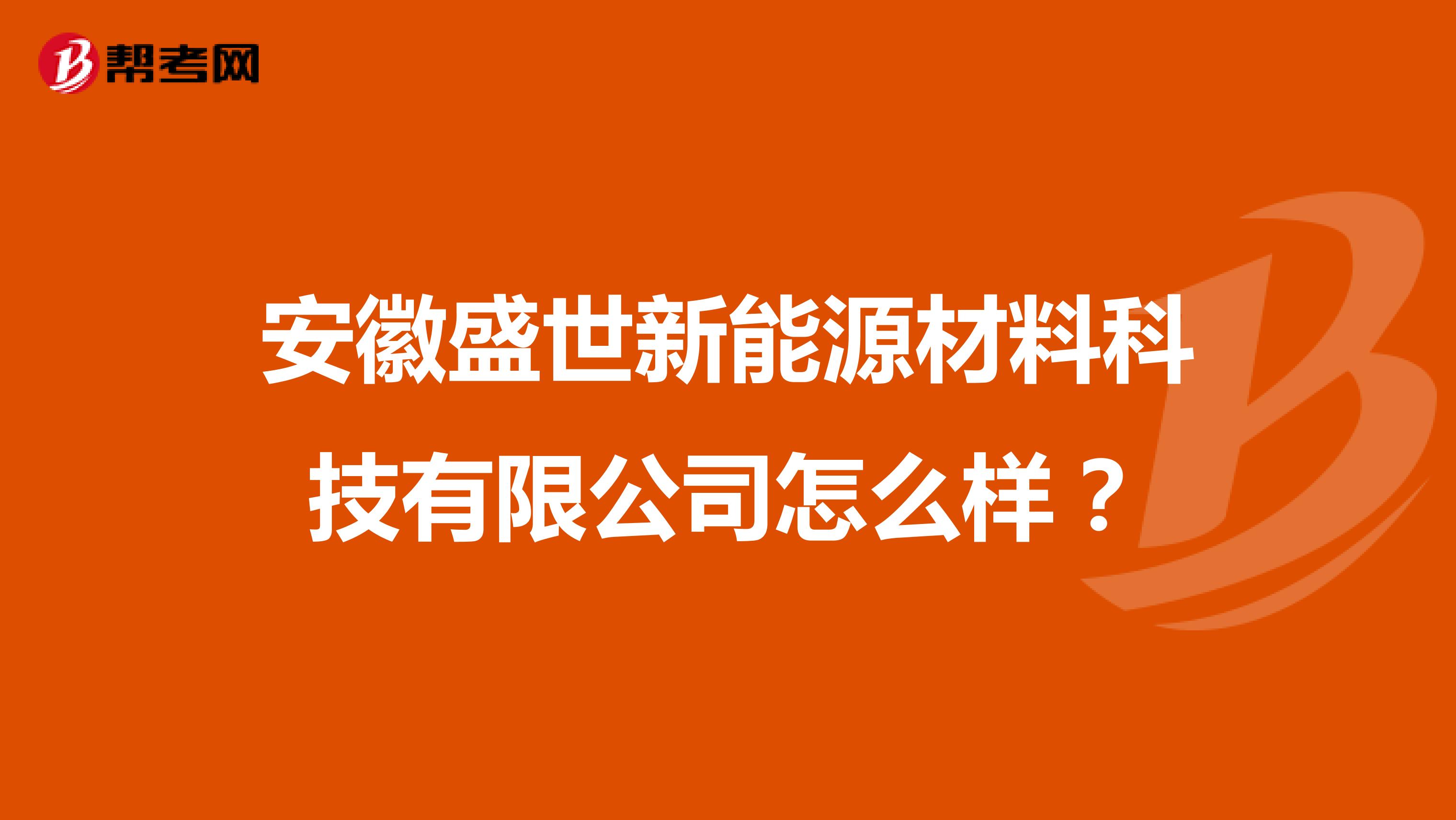 安徽盛世新能源材料科技有限公司怎么样？