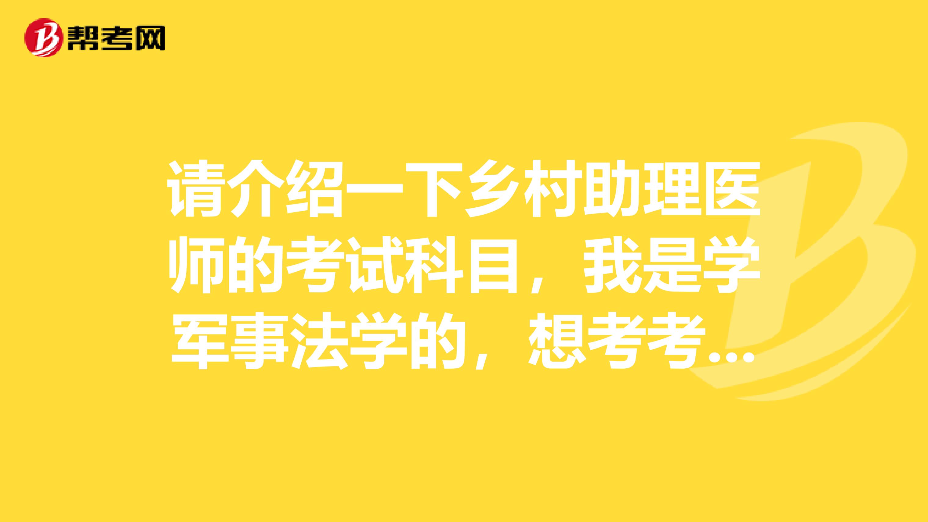 请介绍一下乡村助理医师的考试科目，我是学军事法学的，想考考试试