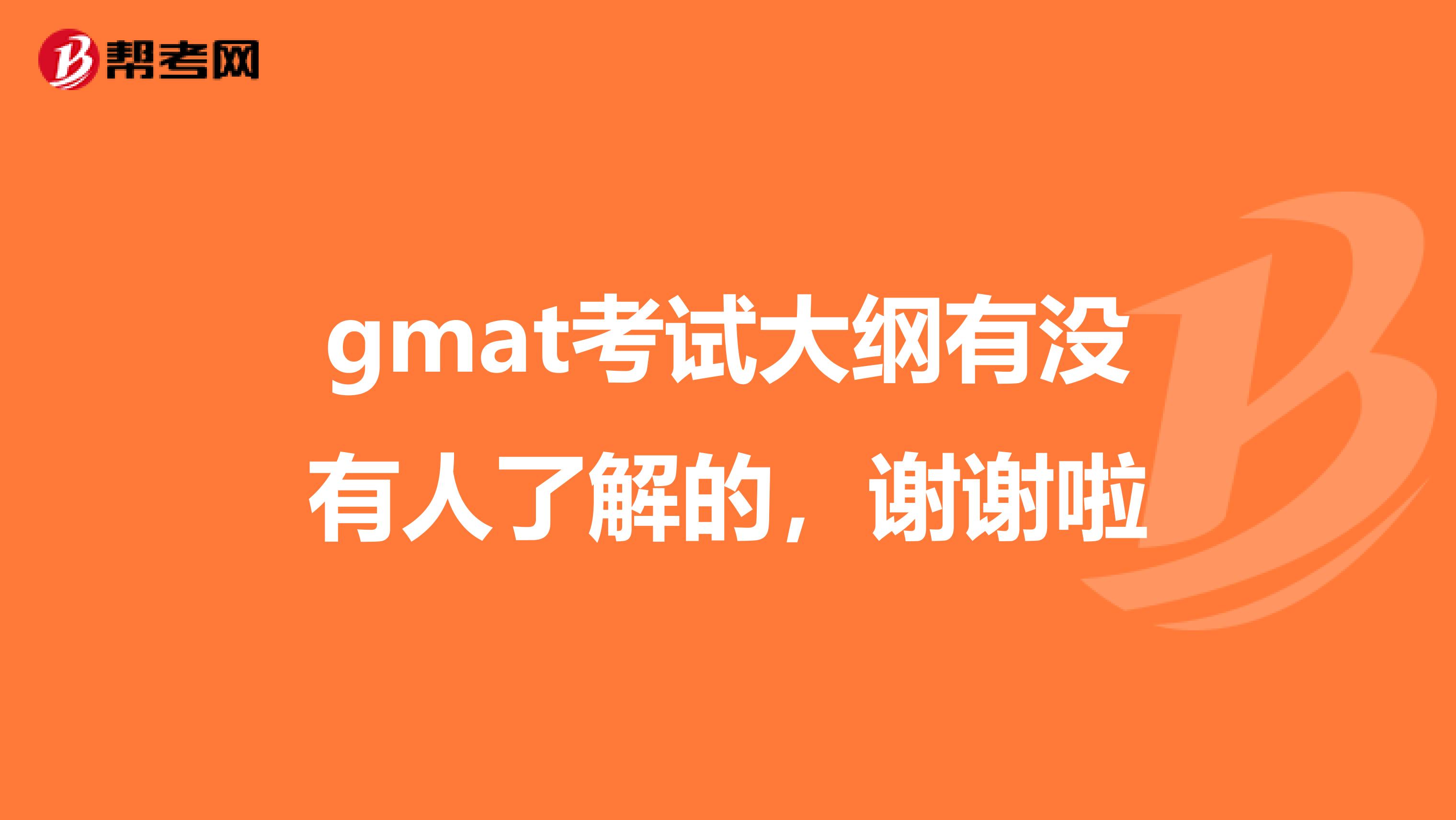 gmat考试大纲有没有人了解的,谢谢啦