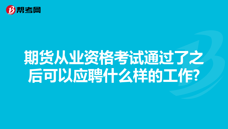 期貨從業資格考試通過了之后可以應聘什么樣的工作?