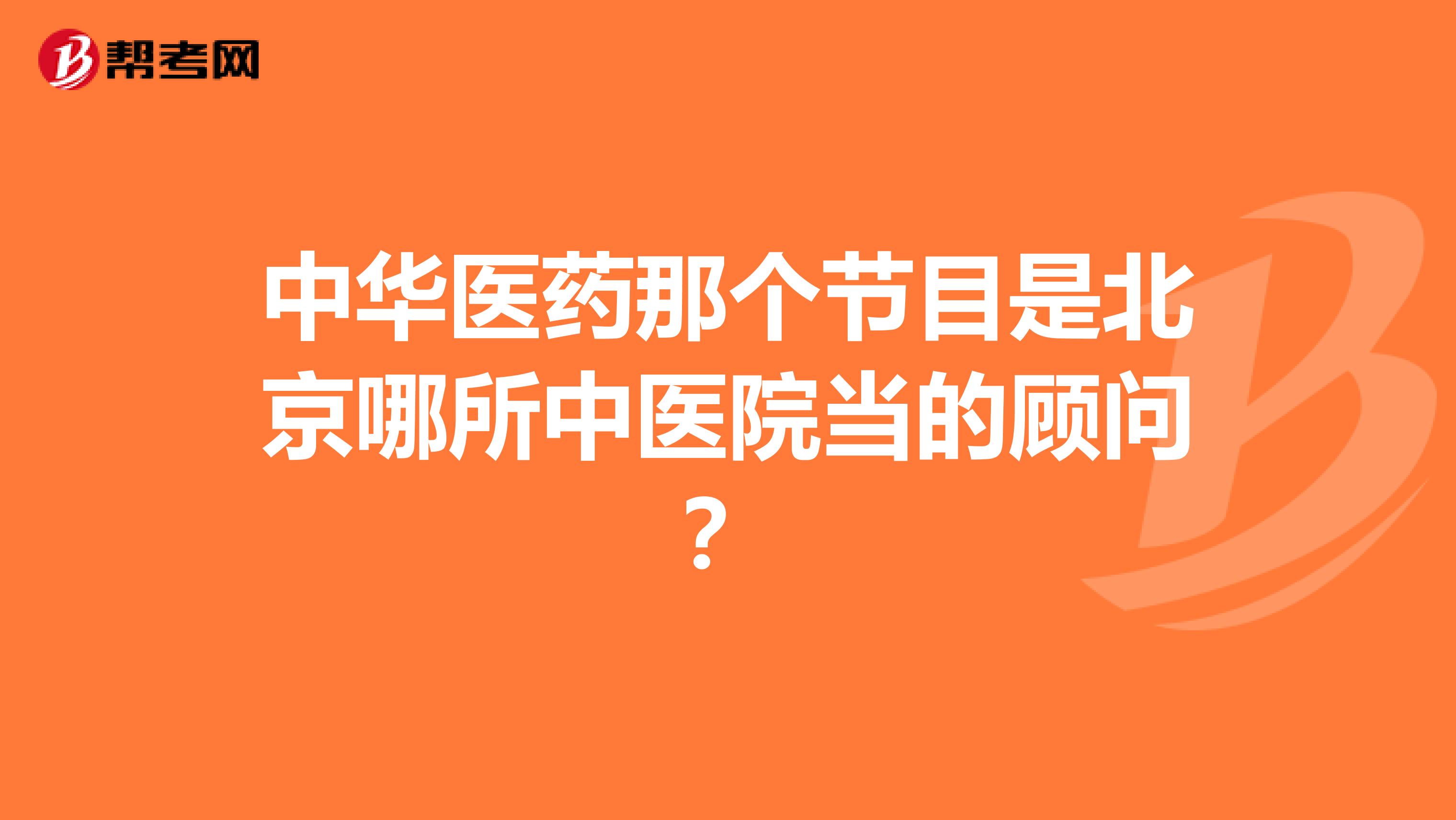 中華醫藥那個節目是北京哪所中醫院當的顧問？