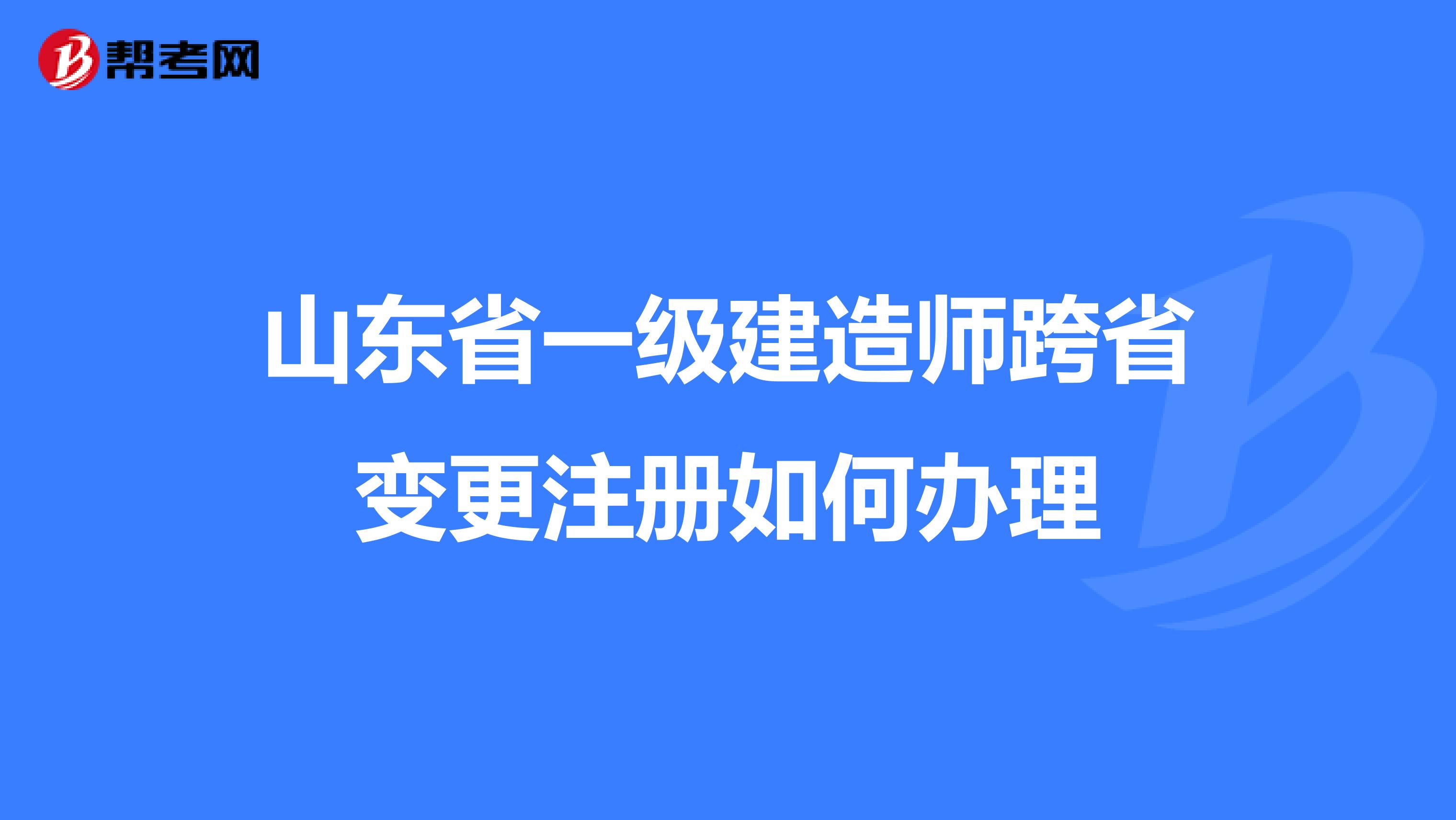 山東省一級建造師跨省變更注冊如何辦理