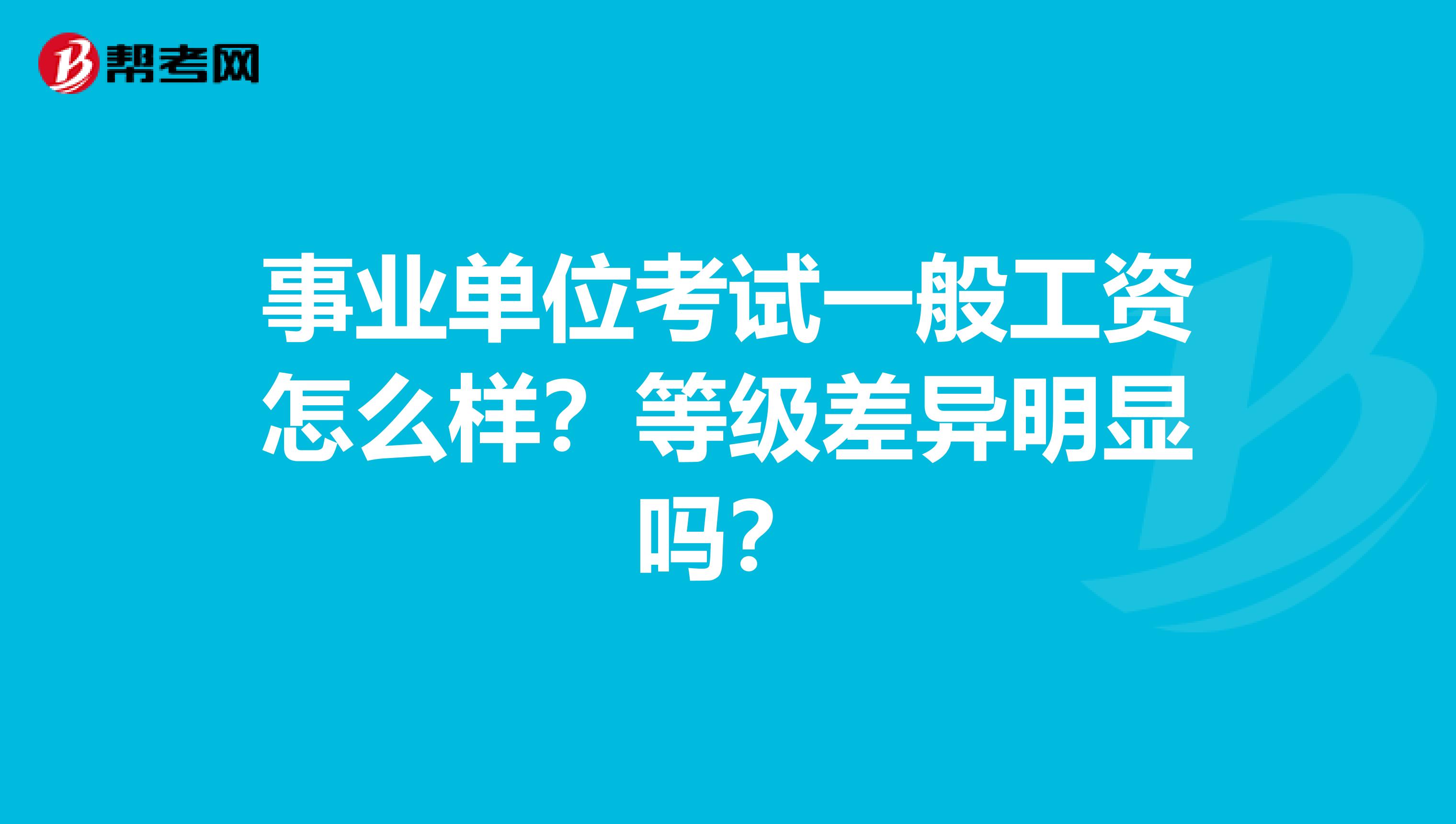 事业单位考试一般工资怎么样?等级差异明显吗?