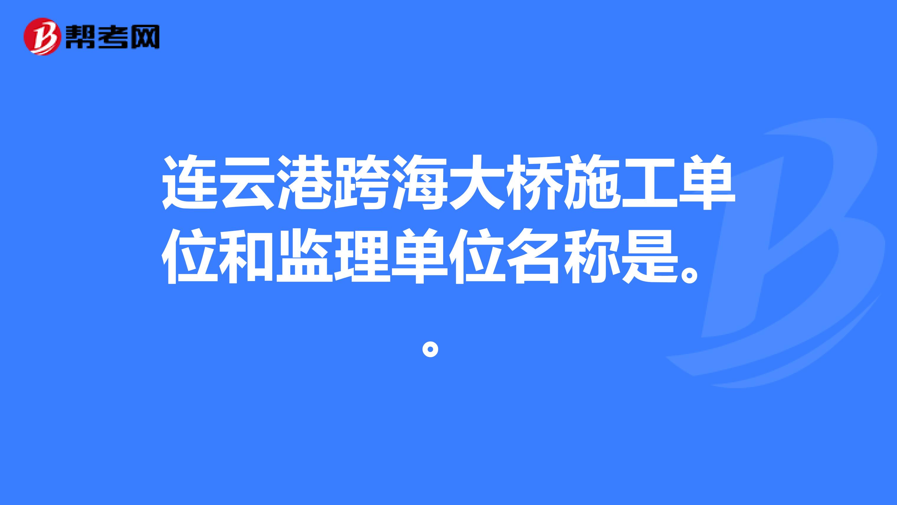 连云港跨海大桥施工单位和监理单位名称是。。