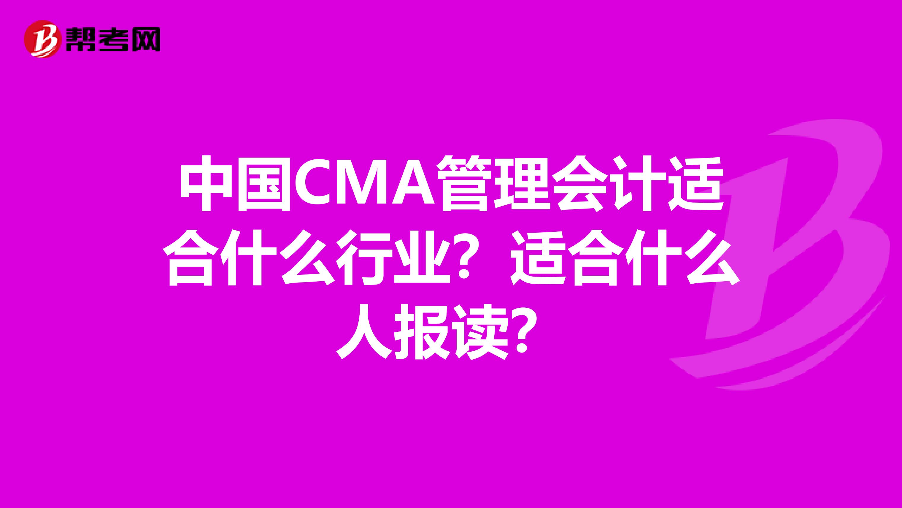 中国CMA管理会计适合什么行业？适合什么人报读？