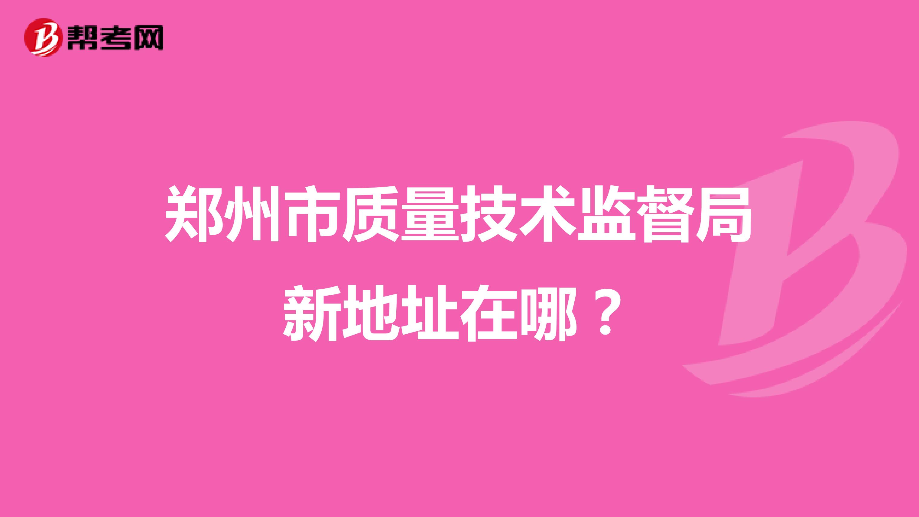 郑州市质量技术监督局新地址在哪？