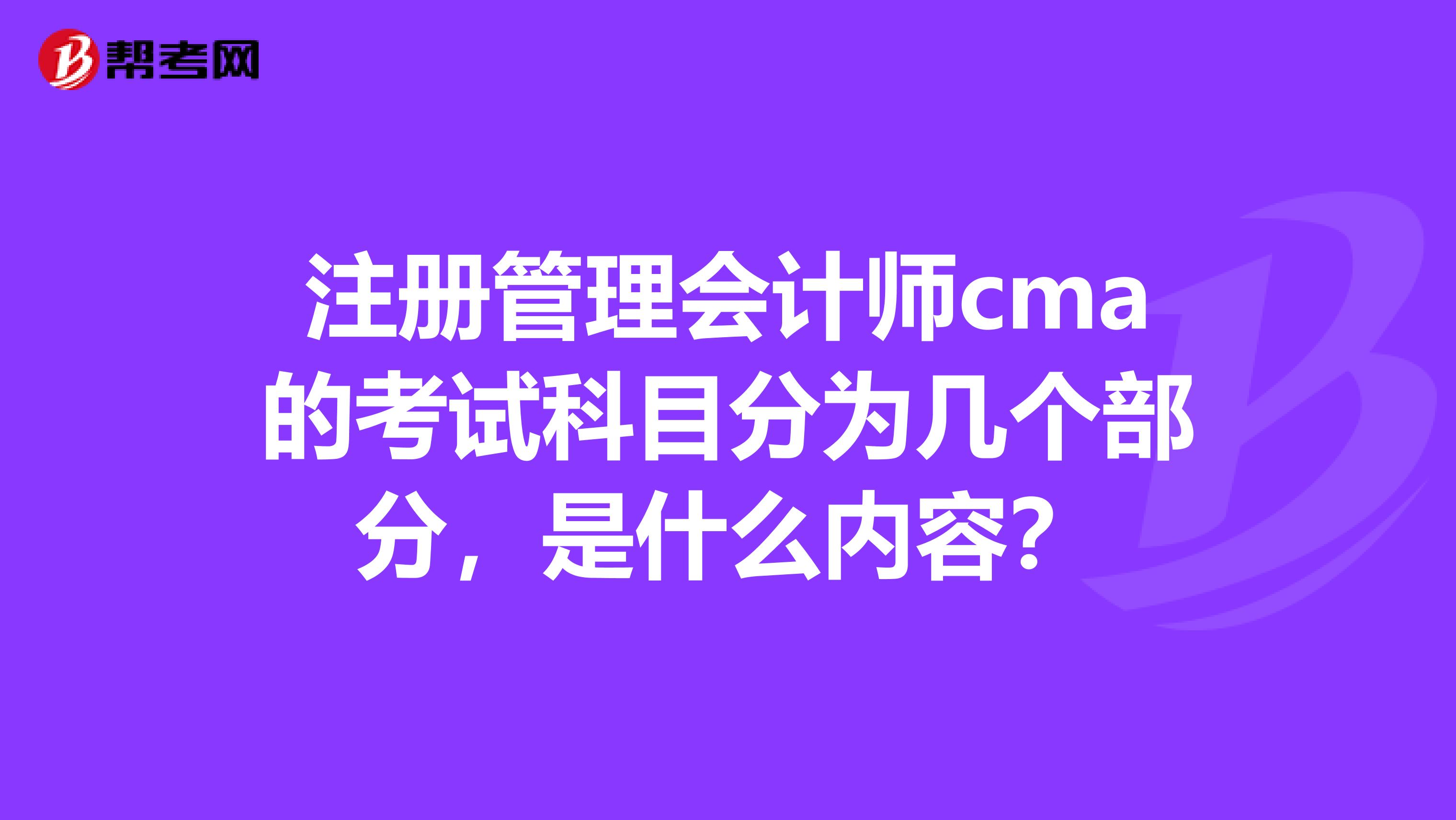 注冊管理會計師cma的考試科目分為幾個部分，是什么內(nèi)容？