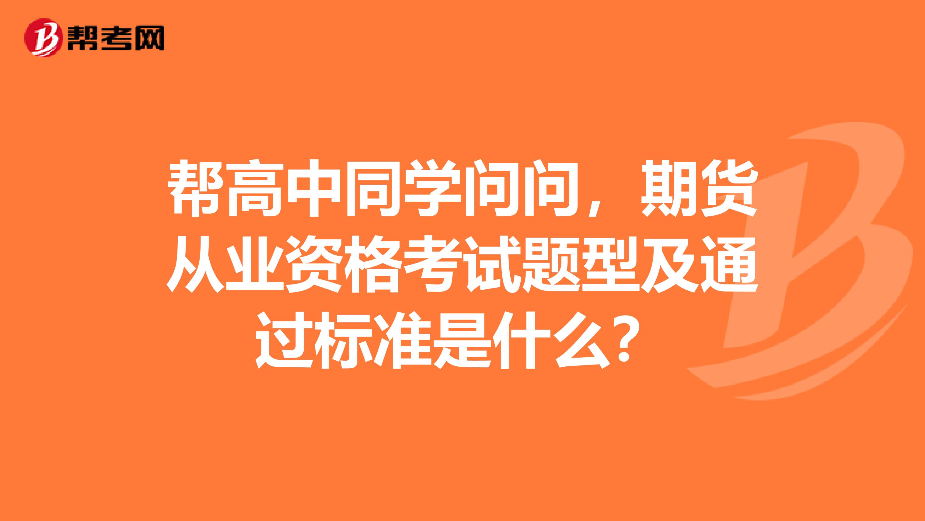 帮高中同学问问,期货从业资格考试题型及通过标准是什么?