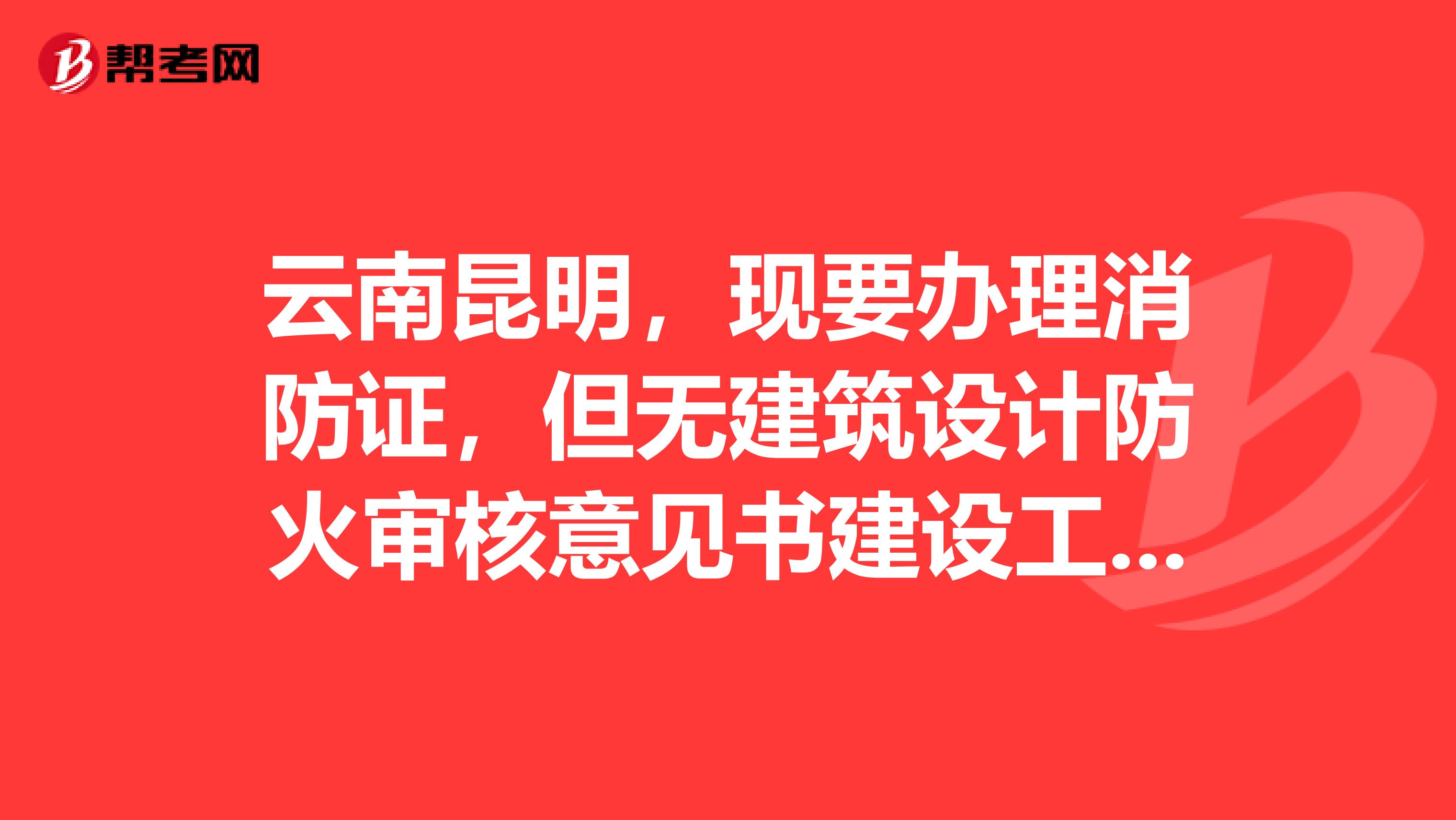 云南昆明,现要办理消防证,但无建筑设计防火审核意见书建设工程消防验收意见书,我该怎么办