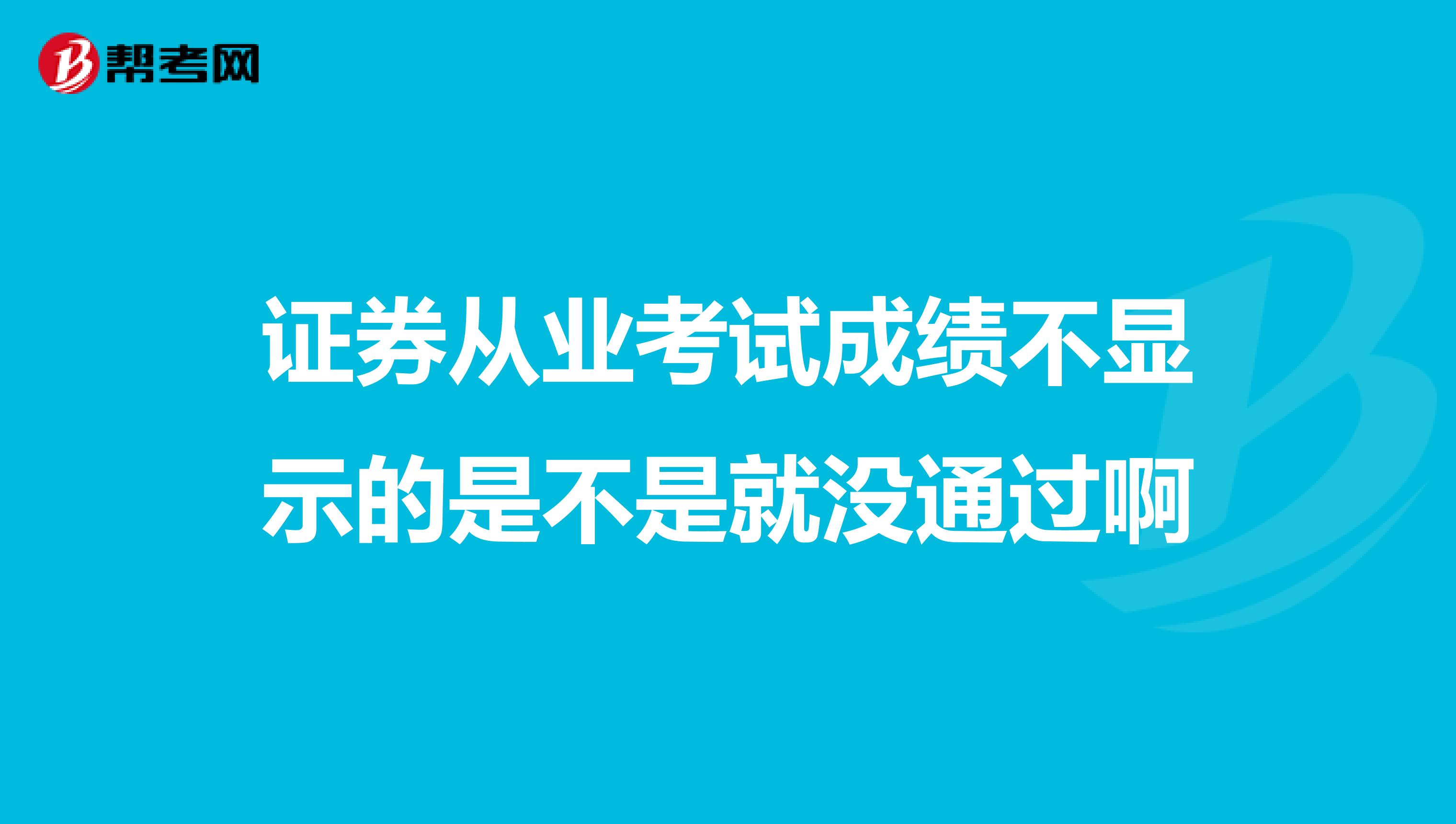 证券从业考试成绩不显示的是不是就没通过啊