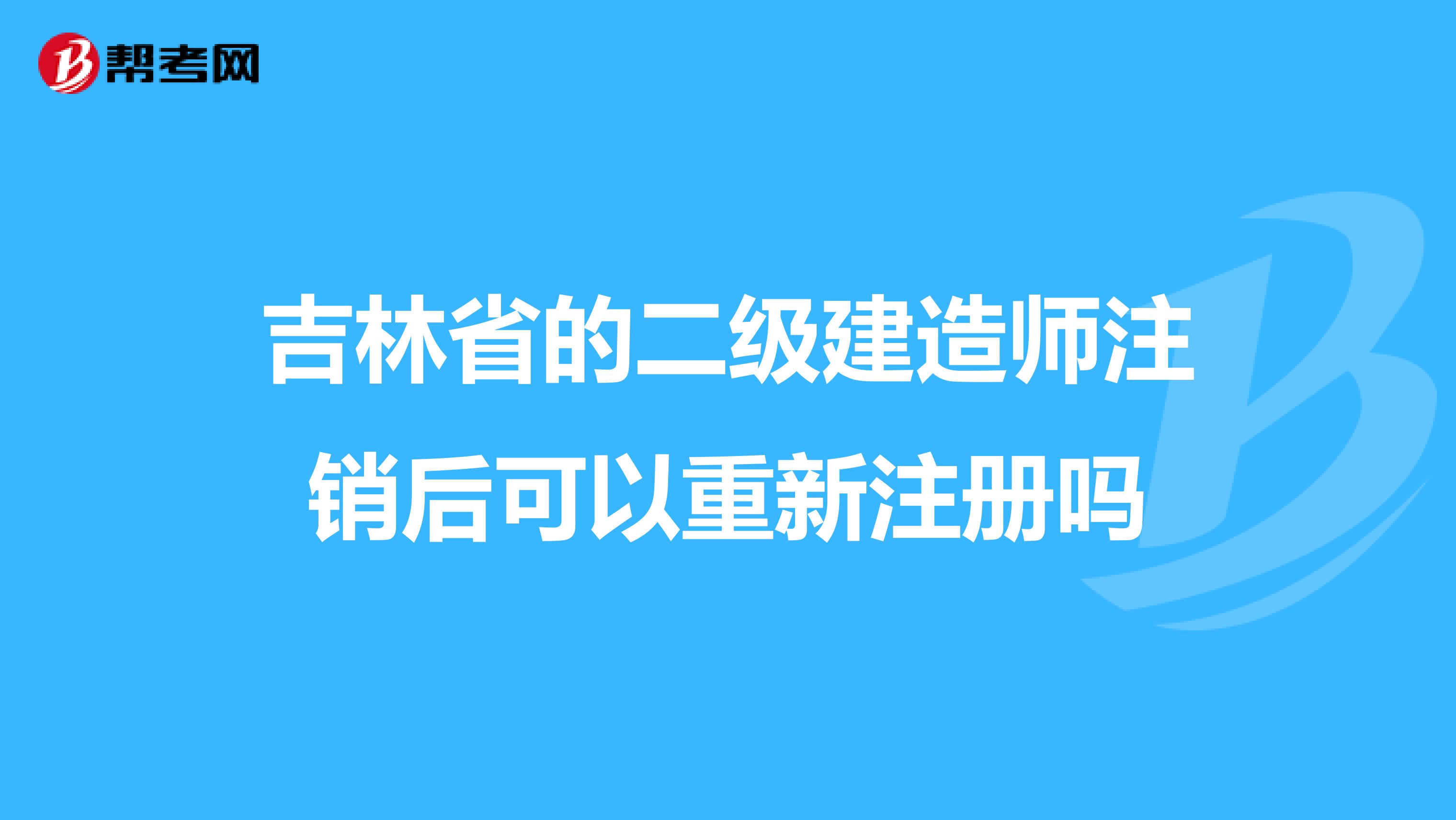 吉林省的二級建造師注銷后可以重新注冊嗎