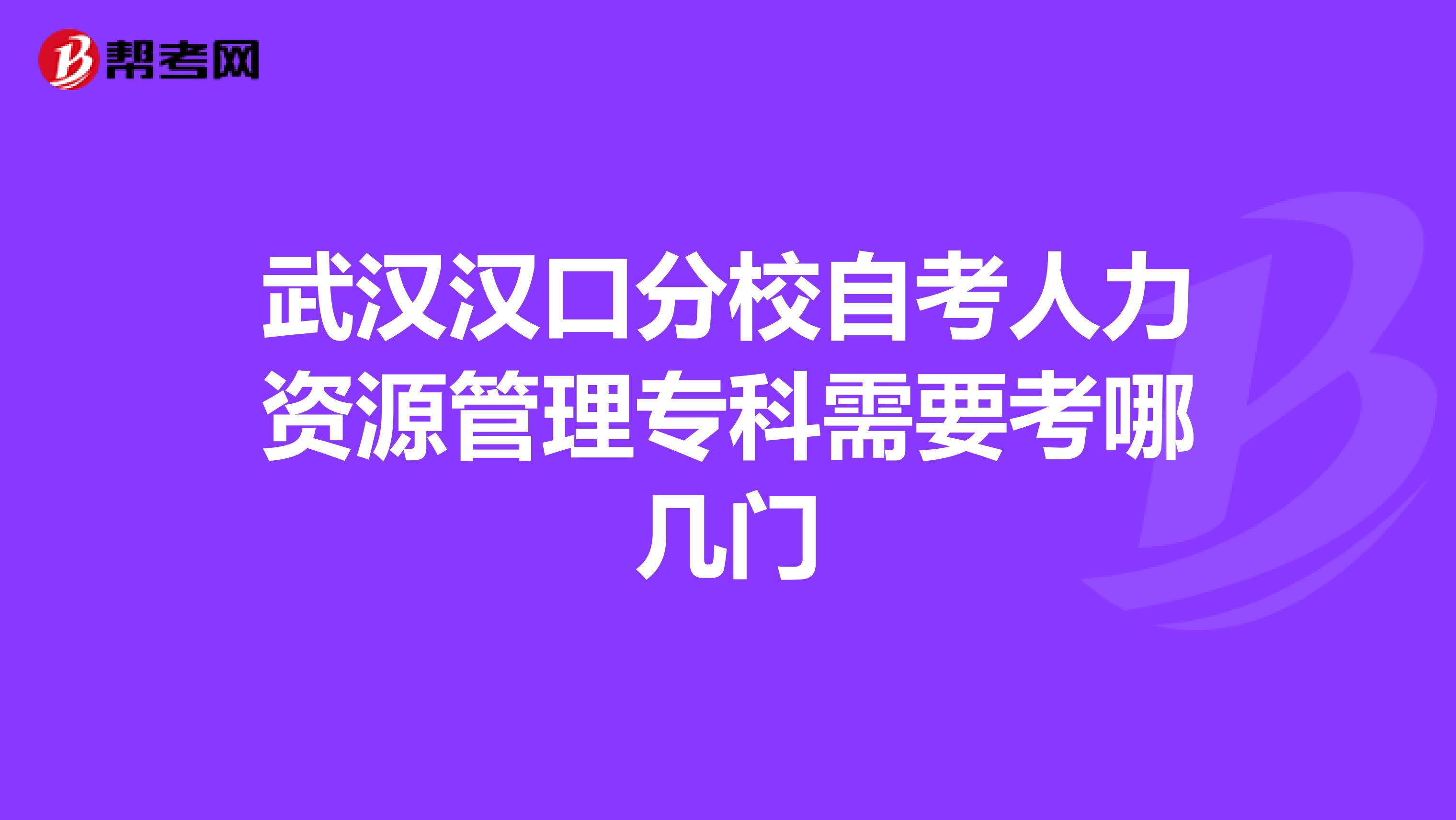 武汉汉口分校自考人力资源管理专科需要考哪几门