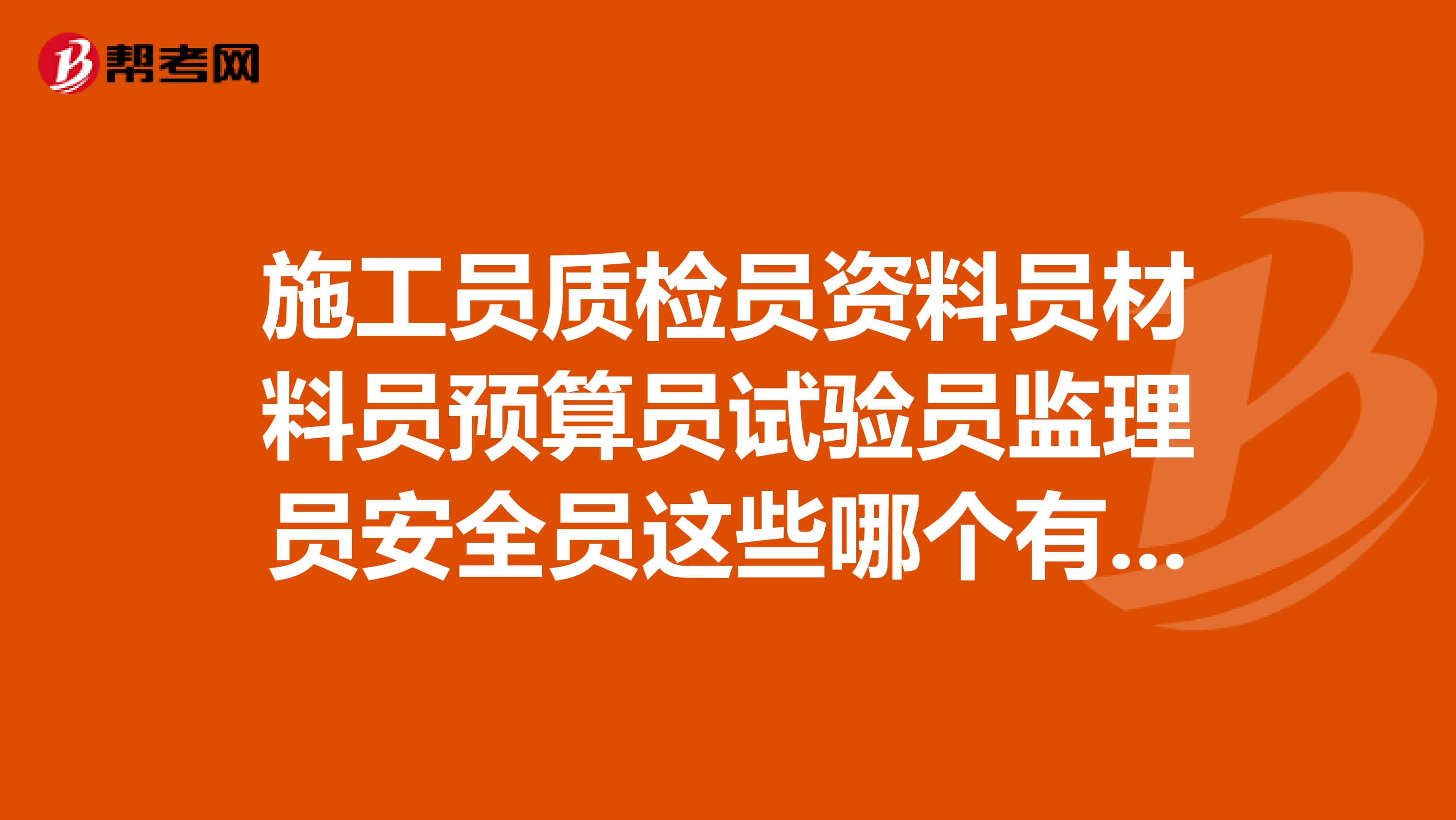 施工员质检员资料员材料员预算员试验员监理员安全员这些哪个有前途点?