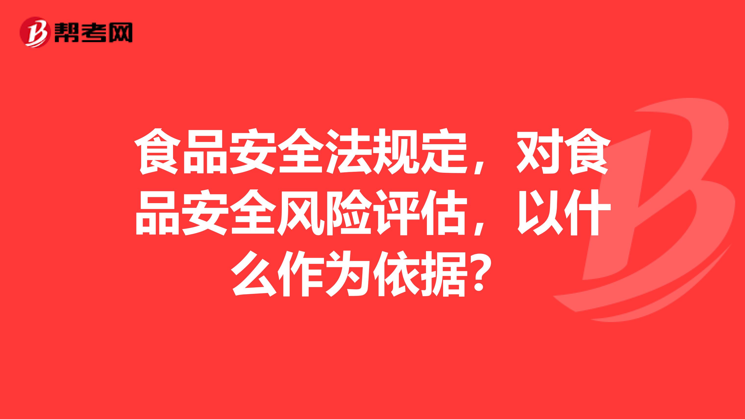 食品安全法规定，对食品安全风险评估，以什么作为依据？