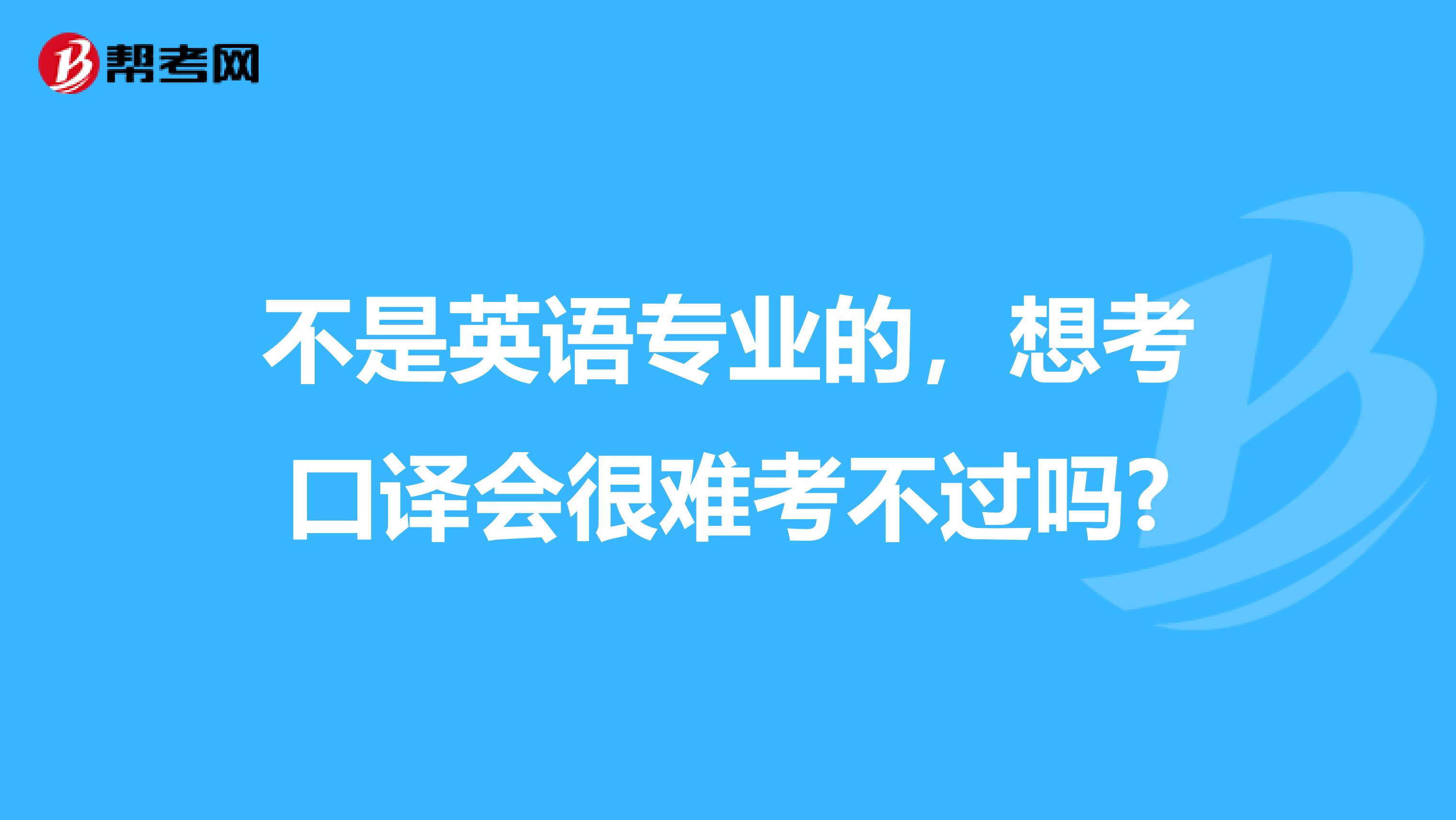 不是英語專業的，想考口譯會很難考不過嗎?