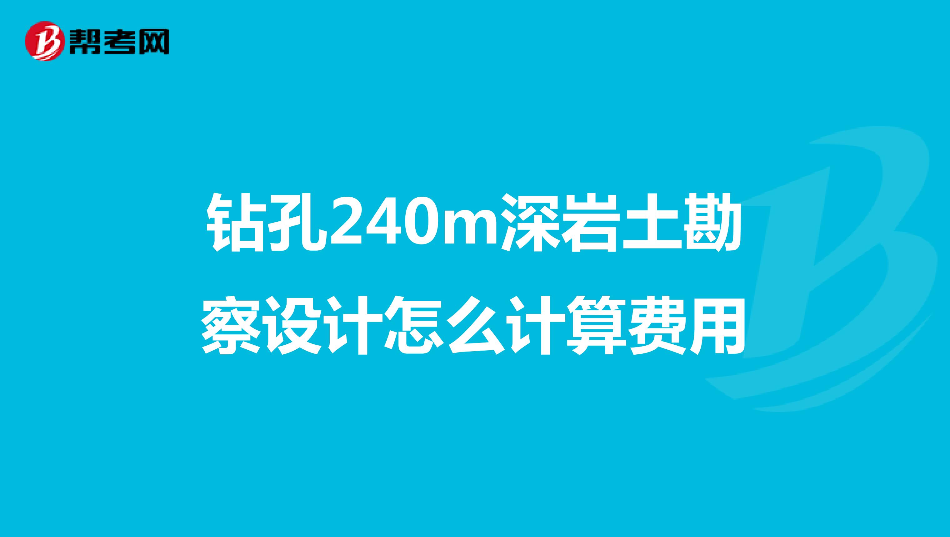 钻孔240m深岩土勘察设计怎么计算费用