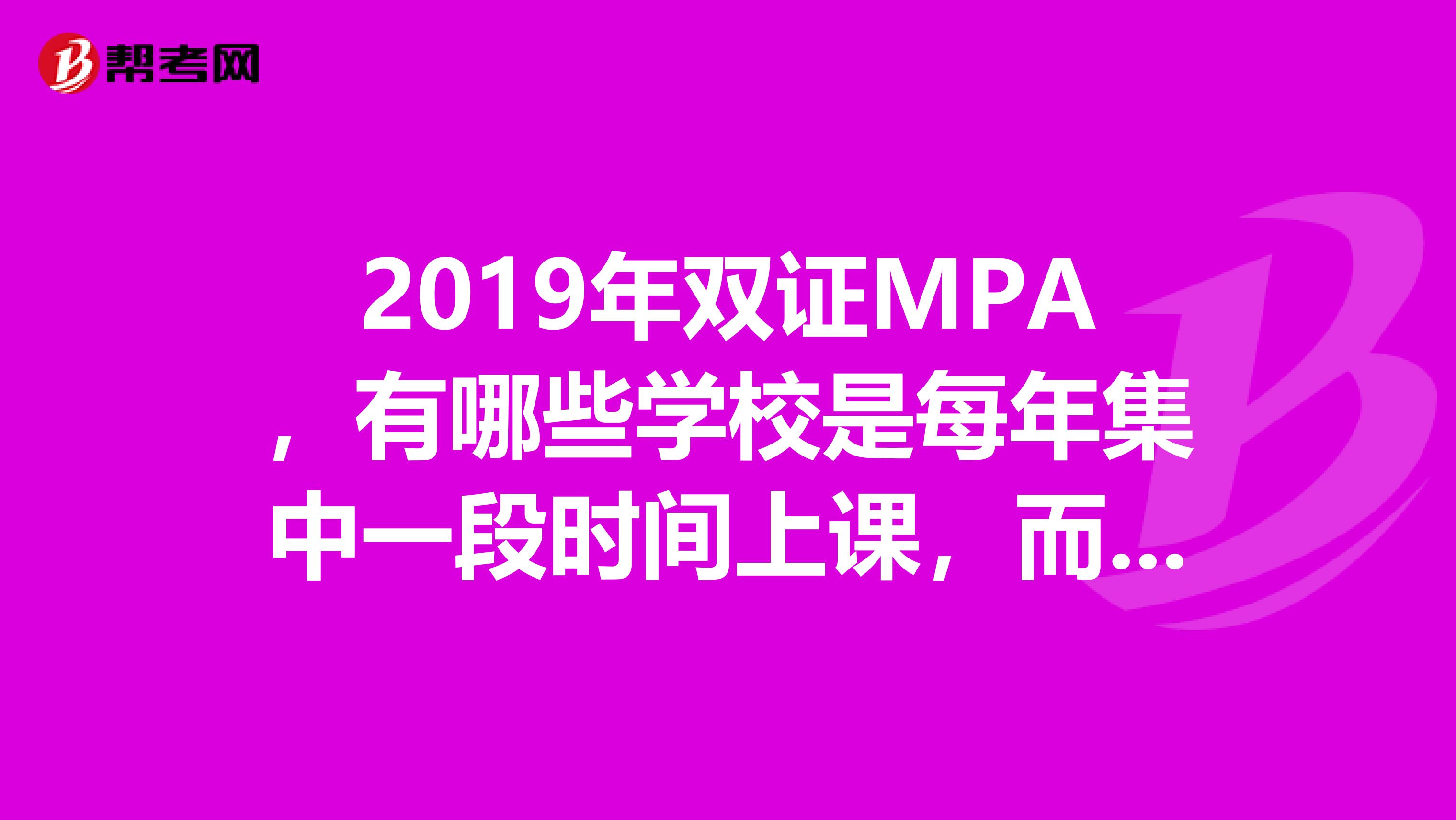 2019年双证MPA，有哪些学校是每年集中一段时间上课，而不是周末上课的啊？
