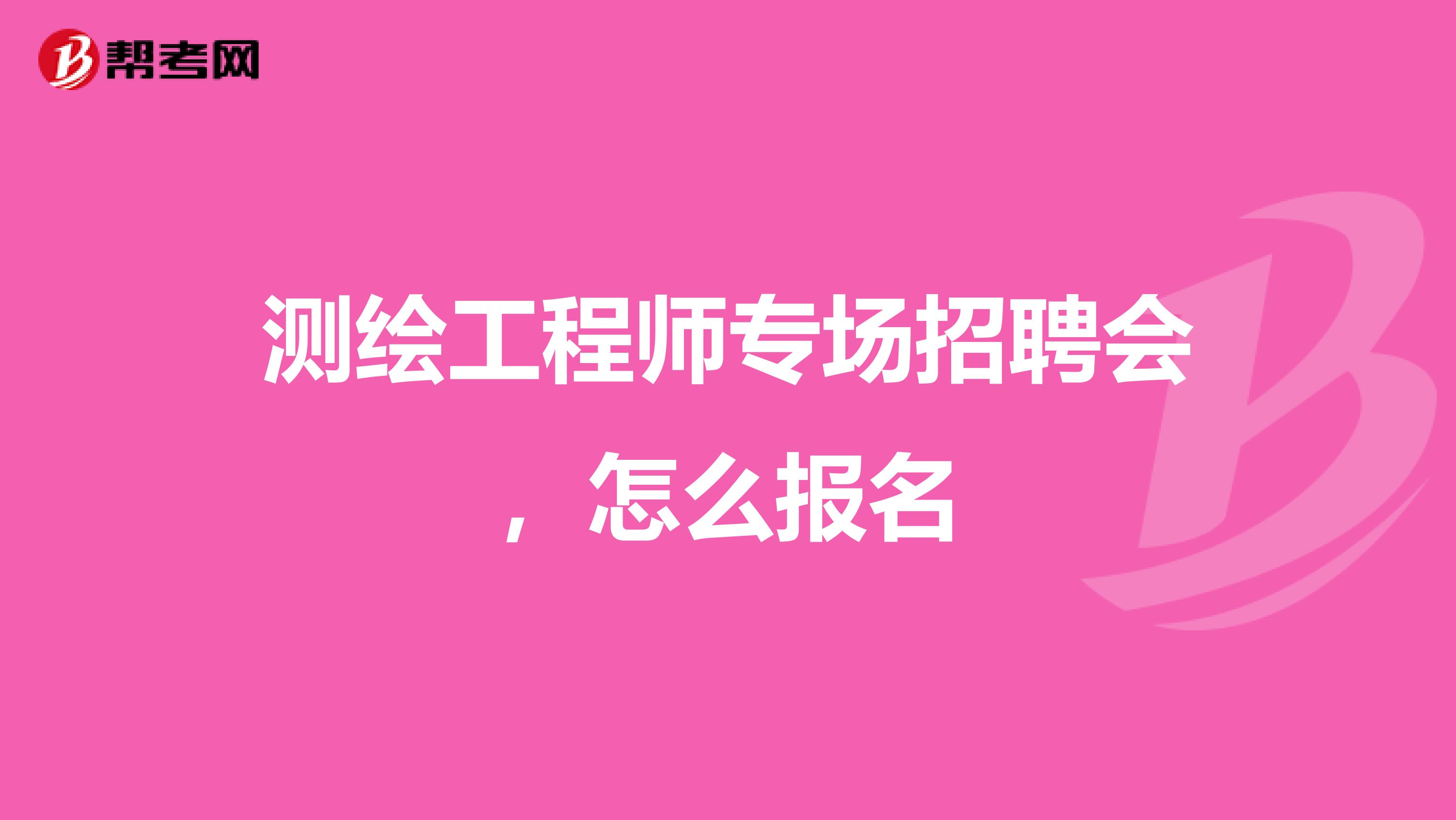 测绘工程师专场招聘会，怎么报名