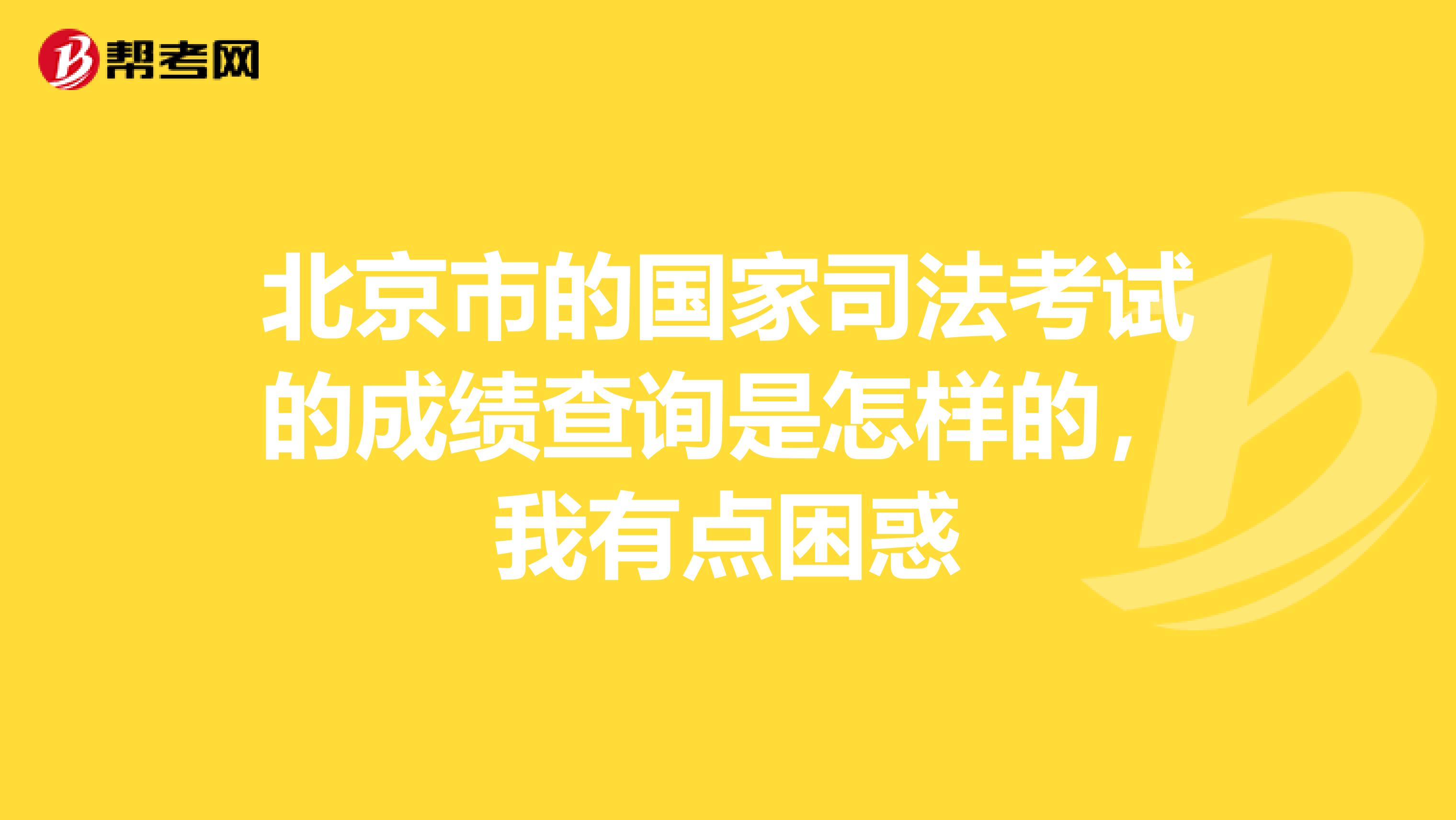 北京市的国家司法考试的成绩查询是怎样的,我有点困惑