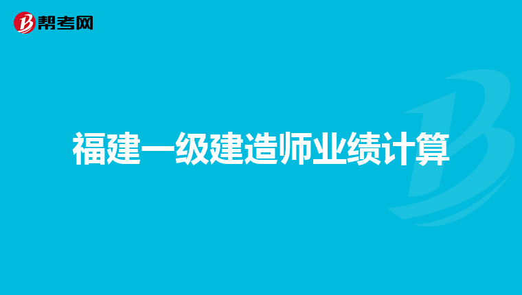 福建一级建造师业绩计算