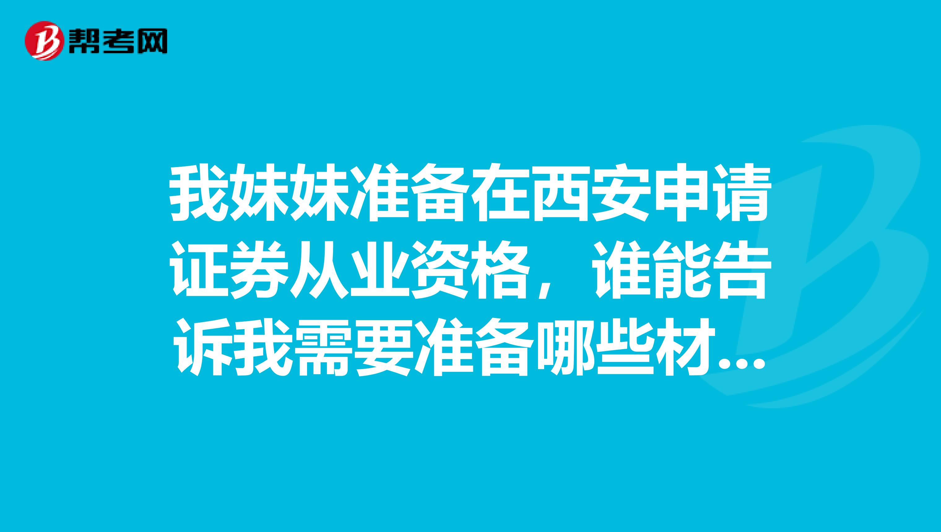 我妹妹准备在西安申请证券从业资格,谁能告诉我需要准备哪些材料啊?