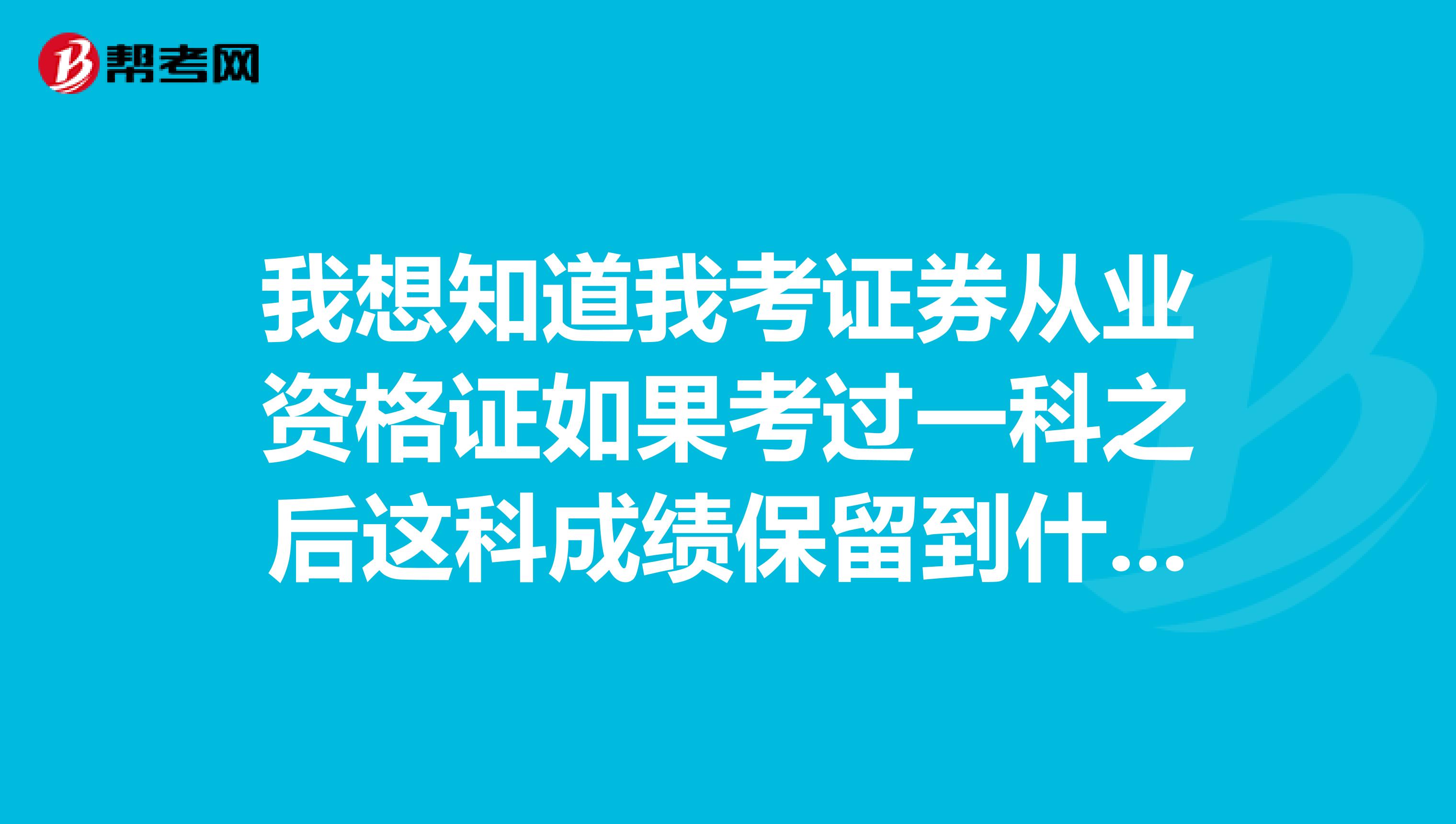 我想知道我考证券从业资格证如果考过一科之后这科成绩保留到什么时候如果考过了我的证年检怎么检