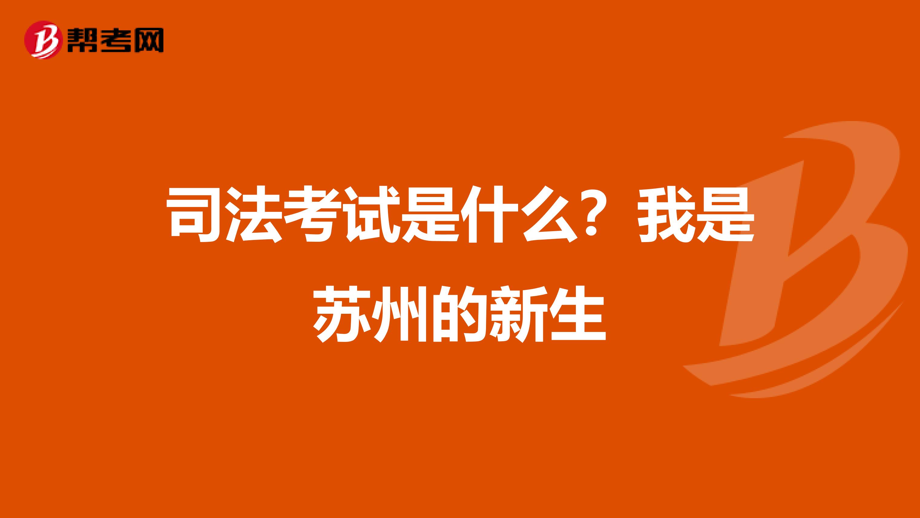 司法考试是什么？我是苏州的新生